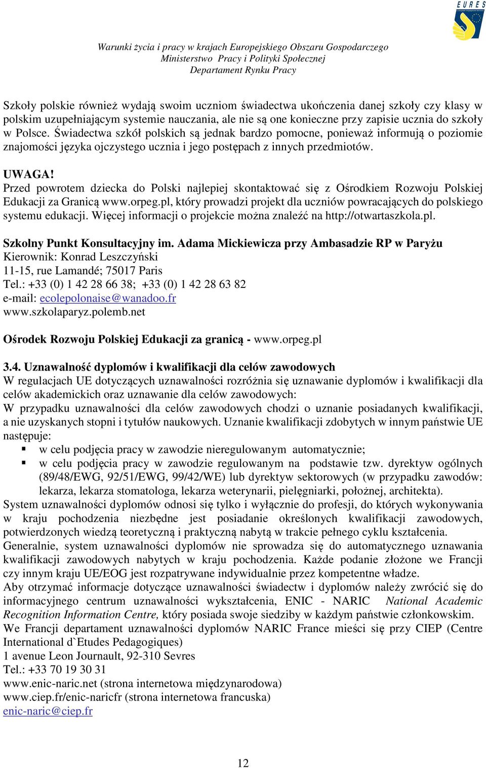 Przed powrotem dziecka do Polski najlepiej skontaktować się z Ośrodkiem Rozwoju Polskiej Edukacji za Granicą www.orpeg.