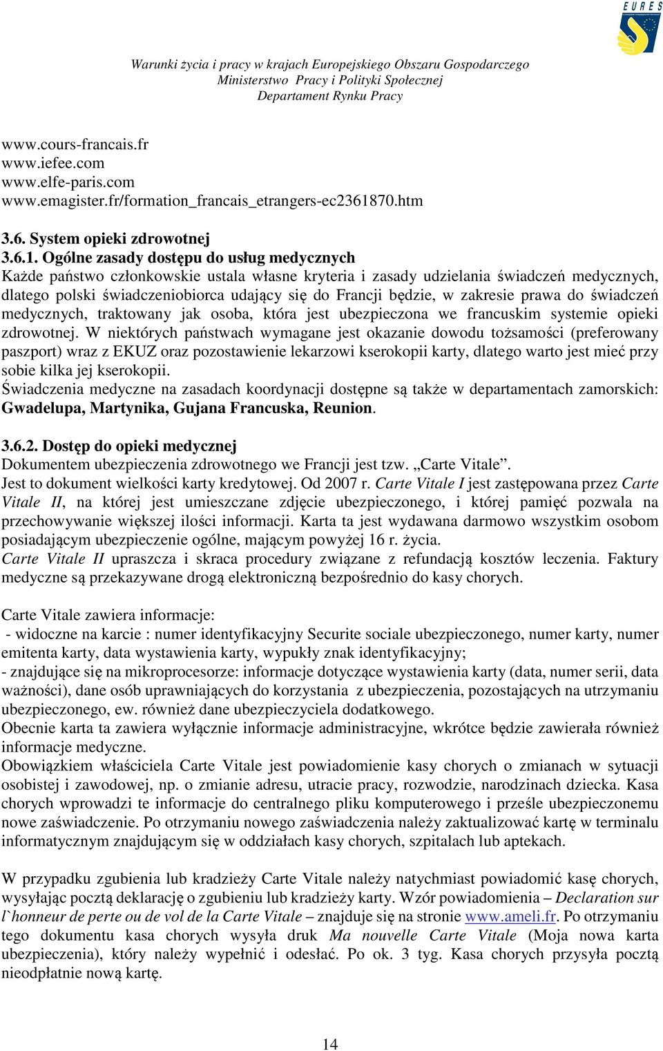 Ogólne zasady dostępu do usług medycznych Każde państwo członkowskie ustala własne kryteria i zasady udzielania świadczeń medycznych, dlatego polski świadczeniobiorca udający się do Francji będzie, w