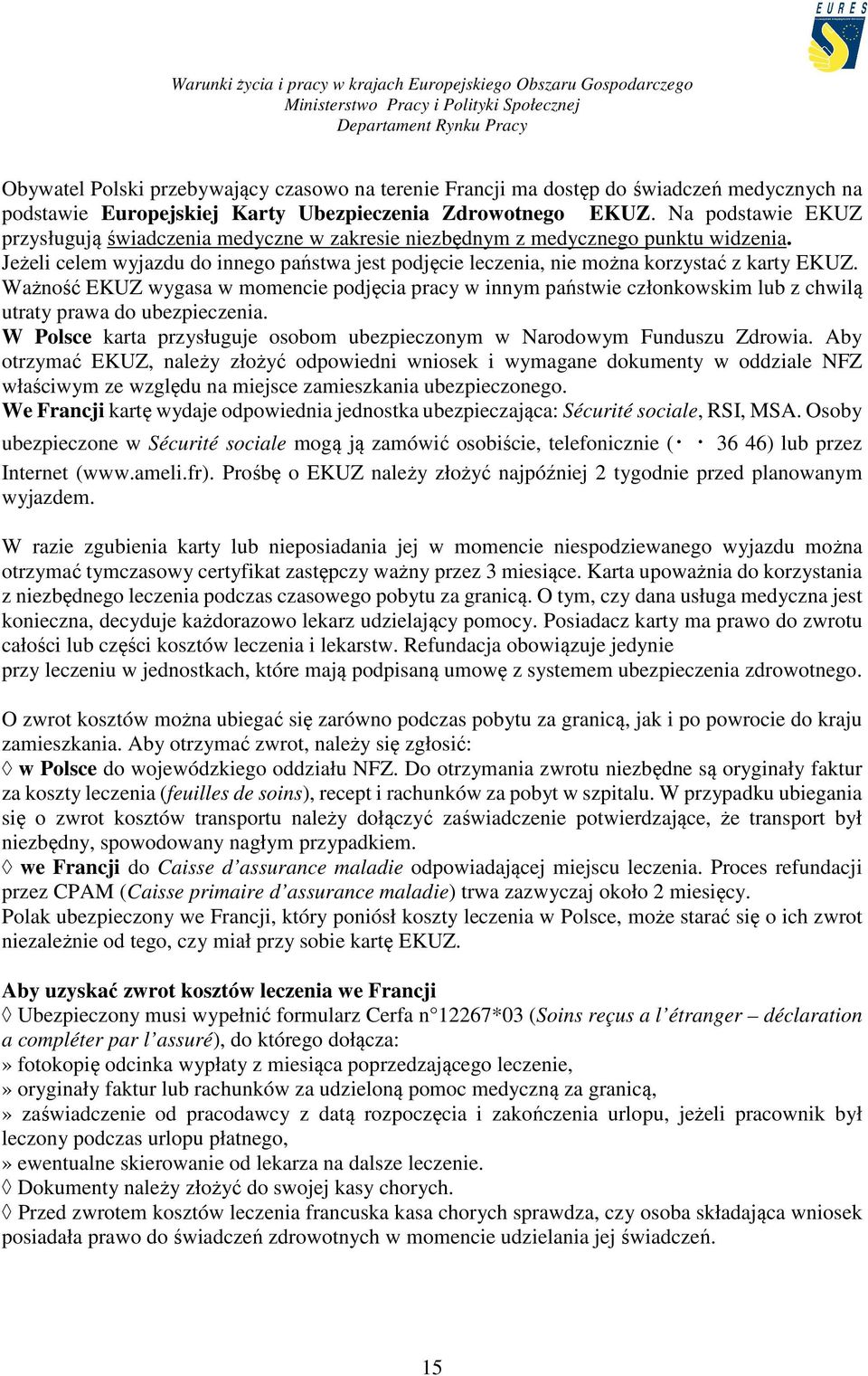 Ważność EKUZ wygasa w momencie podjęcia pracy w innym państwie członkowskim lub z chwilą utraty prawa do ubezpieczenia. W Polsce karta przysługuje osobom ubezpieczonym w Narodowym Funduszu Zdrowia.