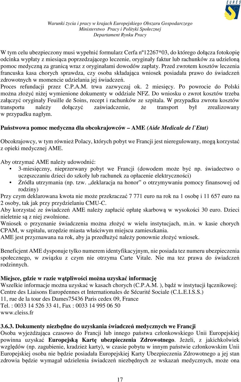 Przed zwrotem kosztów leczenia francuska kasa chorych sprawdza, czy osoba składająca wniosek posiadała prawo do świadczeń zdrowotnych w momencie udzielania jej świadczeń. Proces refundacji przez C.P.A.