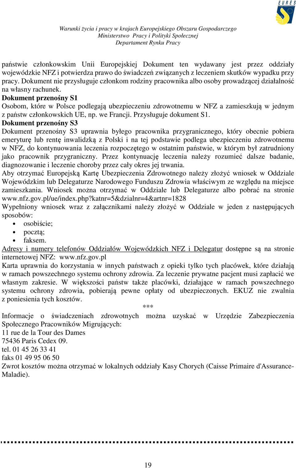 Dokument przenośny S1 Osobom, które w Polsce podlegają ubezpieczeniu zdrowotnemu w NFZ a zamieszkują w jednym z państw członkowskich UE, np. we Francji. Przysługuje dokument S1.