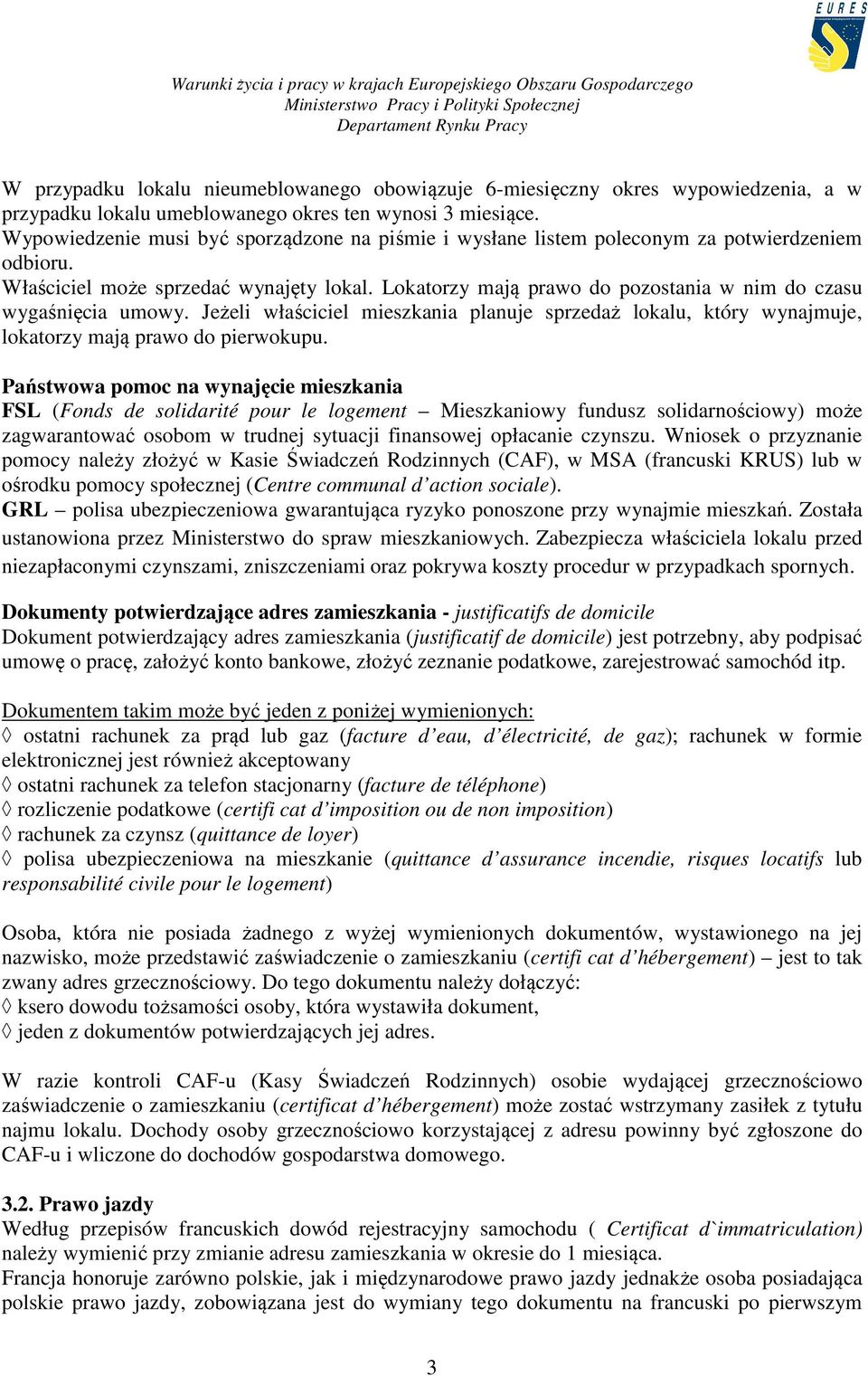 Lokatorzy mają prawo do pozostania w nim do czasu wygaśnięcia umowy. Jeżeli właściciel mieszkania planuje sprzedaż lokalu, który wynajmuje, lokatorzy mają prawo do pierwokupu.