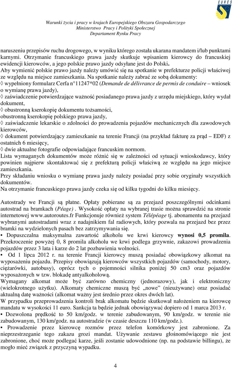 Aby wymienić polskie prawo jazdy należy umówić się na spotkanie w prefekturze policji właściwej ze względu na miejsce zamieszkania.