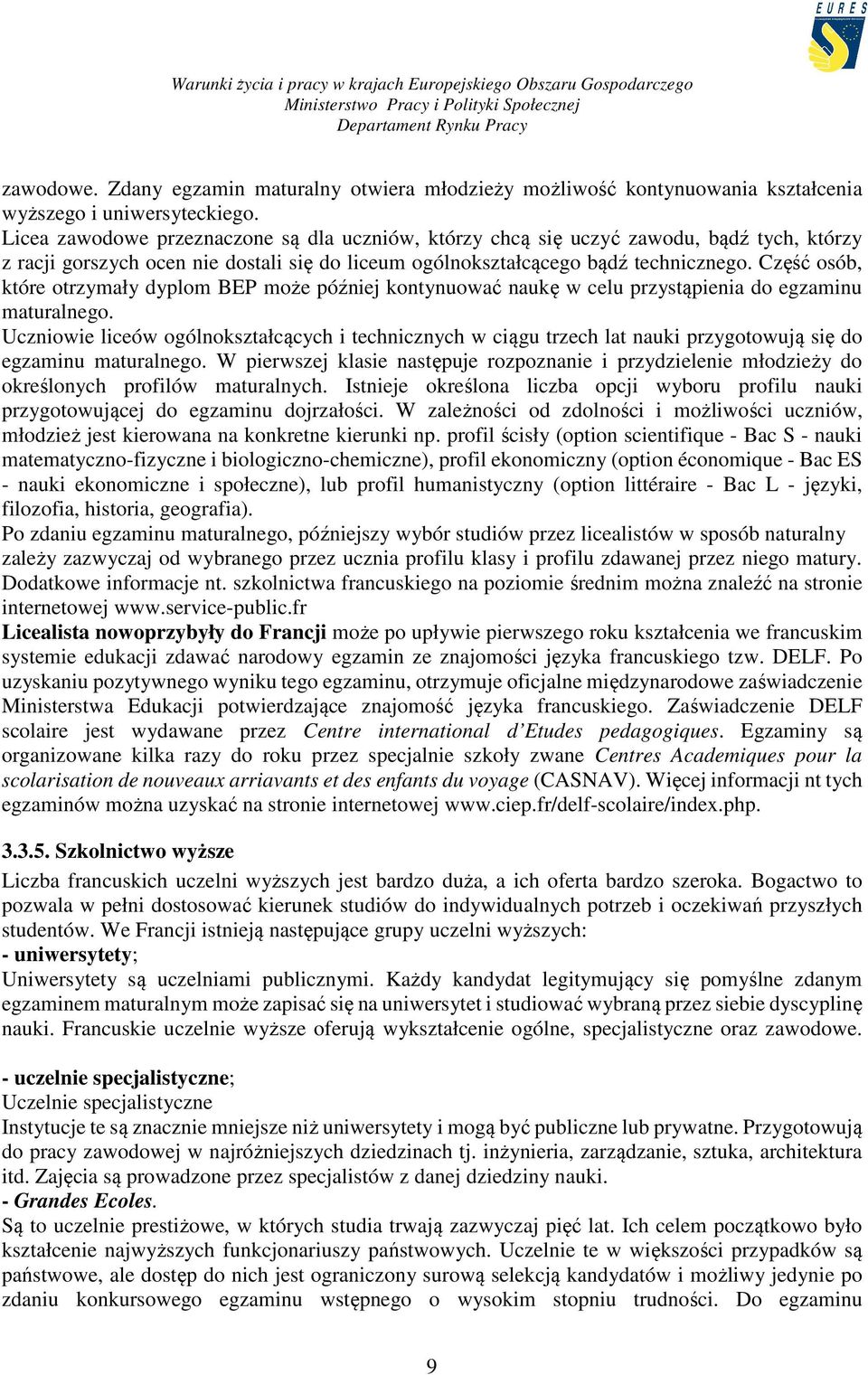 Część osób, które otrzymały dyplom BEP może później kontynuować naukę w celu przystąpienia do egzaminu maturalnego.