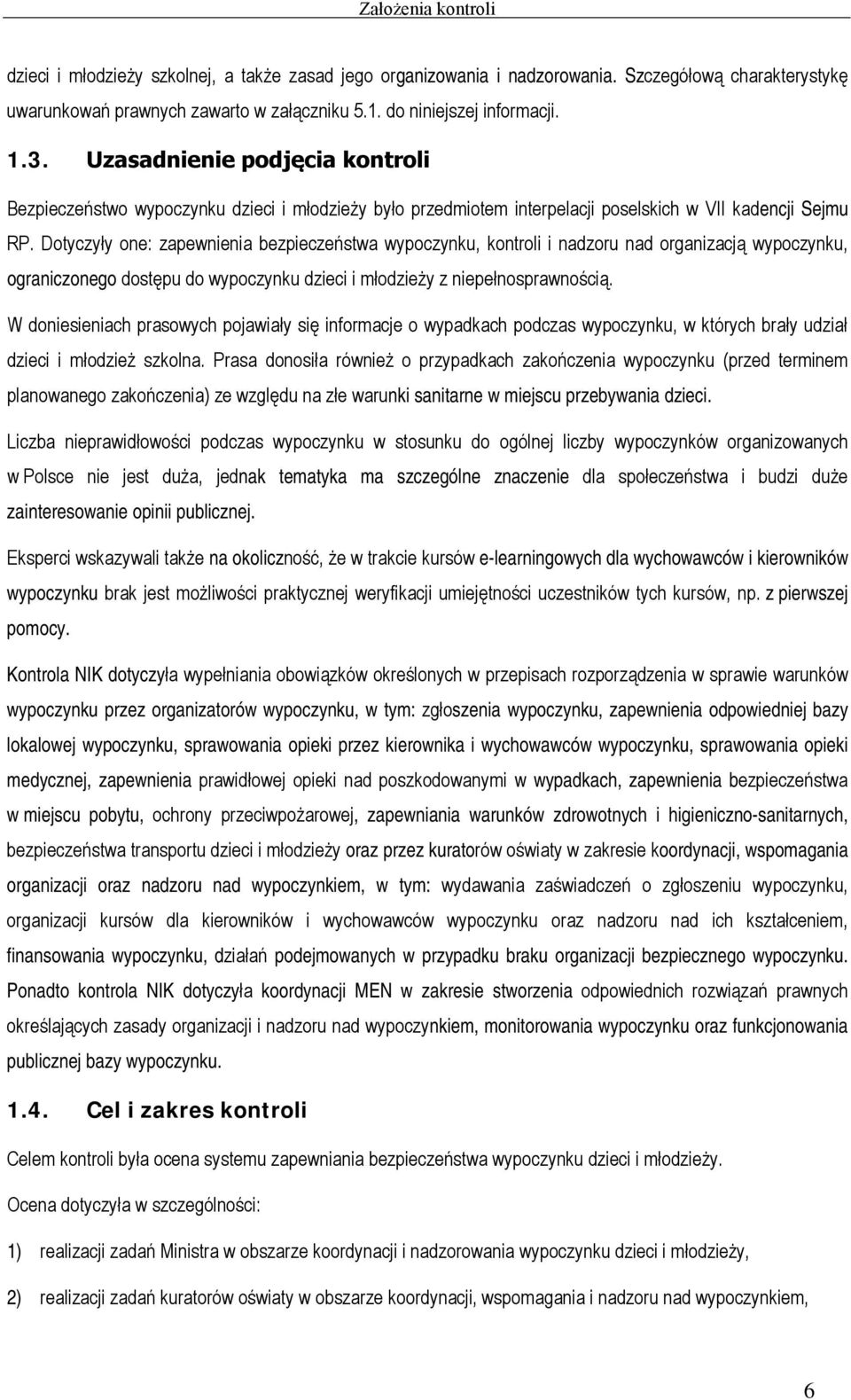 Dotyczyły one: zapewnienia bezpieczeństwa wypoczynku, kontroli i nadzoru nad organizacją wypoczynku, ograniczonego dostępu do wypoczynku dzieci i młodzieży z niepełnosprawnością.