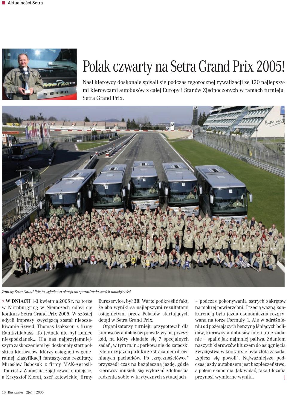 Zawody Setra Grand Prix to wyjątkowa okazja do sprawdzenia swoich umiejętności. > W DNIACH 1-3 kwietnia 2005 r. na torze w Nürnburgring w Niemczech odbył się konkurs Setra Grand Prix 2005.