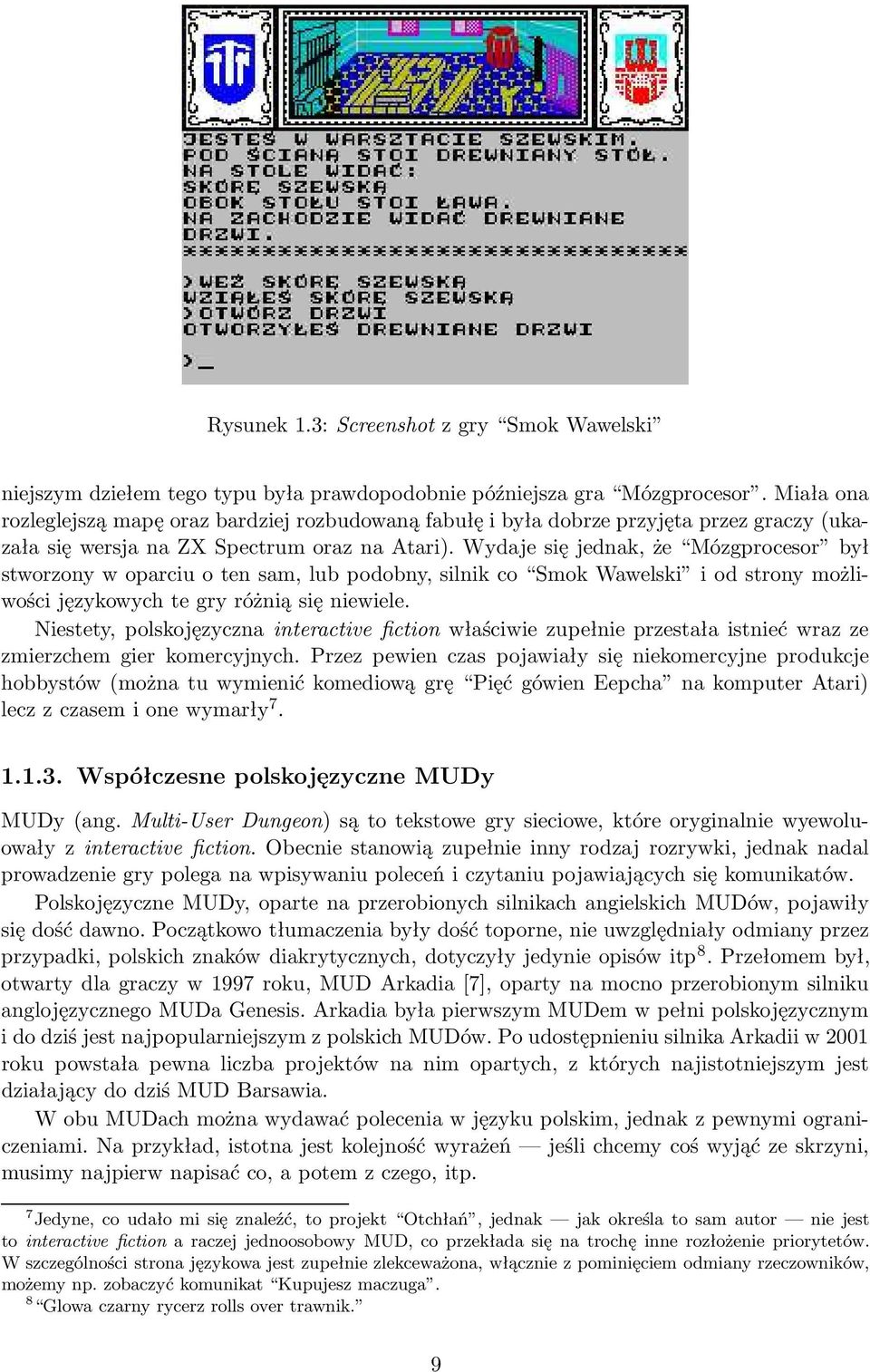 Wydaje się jednak, że Mózgprocesor był stworzony w oparciu o ten sam, lub podobny, silnik co Smok Wawelski i od strony możliwości językowych te gry różnią się niewiele.