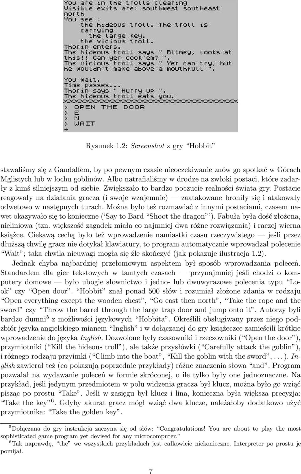 Postacie reagowały na działania gracza (i swoje wzajemnie) zaatakowane broniły się i atakowały odwetowo w następnych turach.