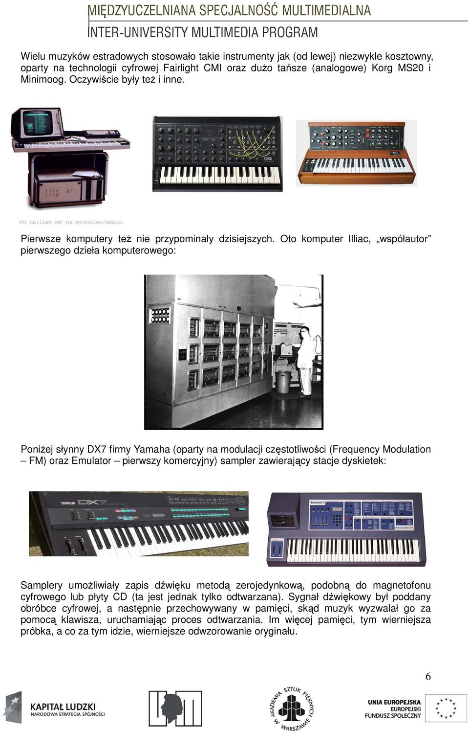 Oto komputer Illiac, współautor pierwszego dzieła komputerowego: Poniżej słynny DX7 firmy Yamaha (oparty na modulacji częstotliwości (Frequency Modulation FM) oraz Emulator pierwszy komercyjny)