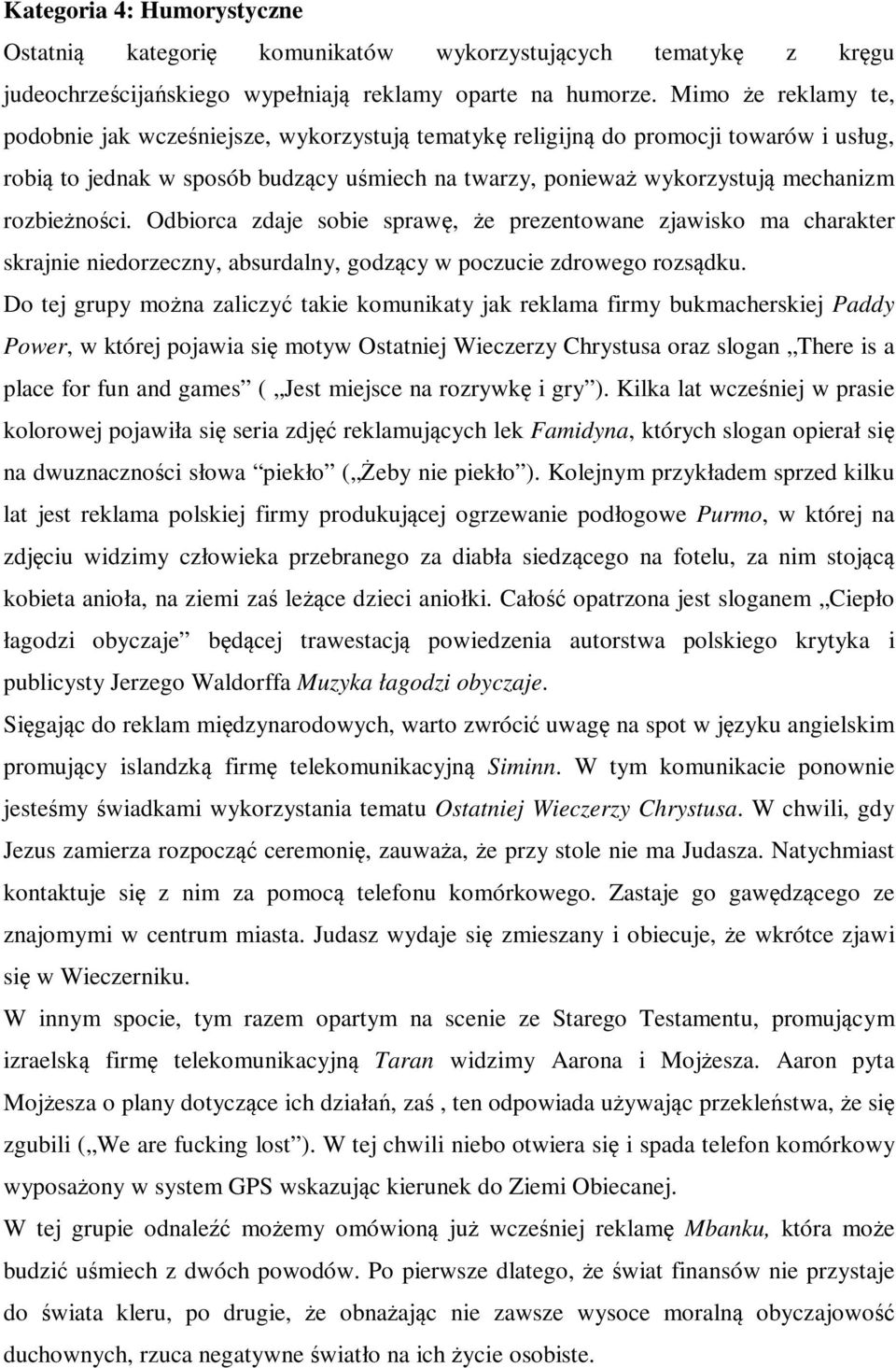 rozbieżności. Odbiorca zdaje sobie sprawę, że prezentowane zjawisko ma charakter skrajnie niedorzeczny, absurdalny, godzący w poczucie zdrowego rozsądku.