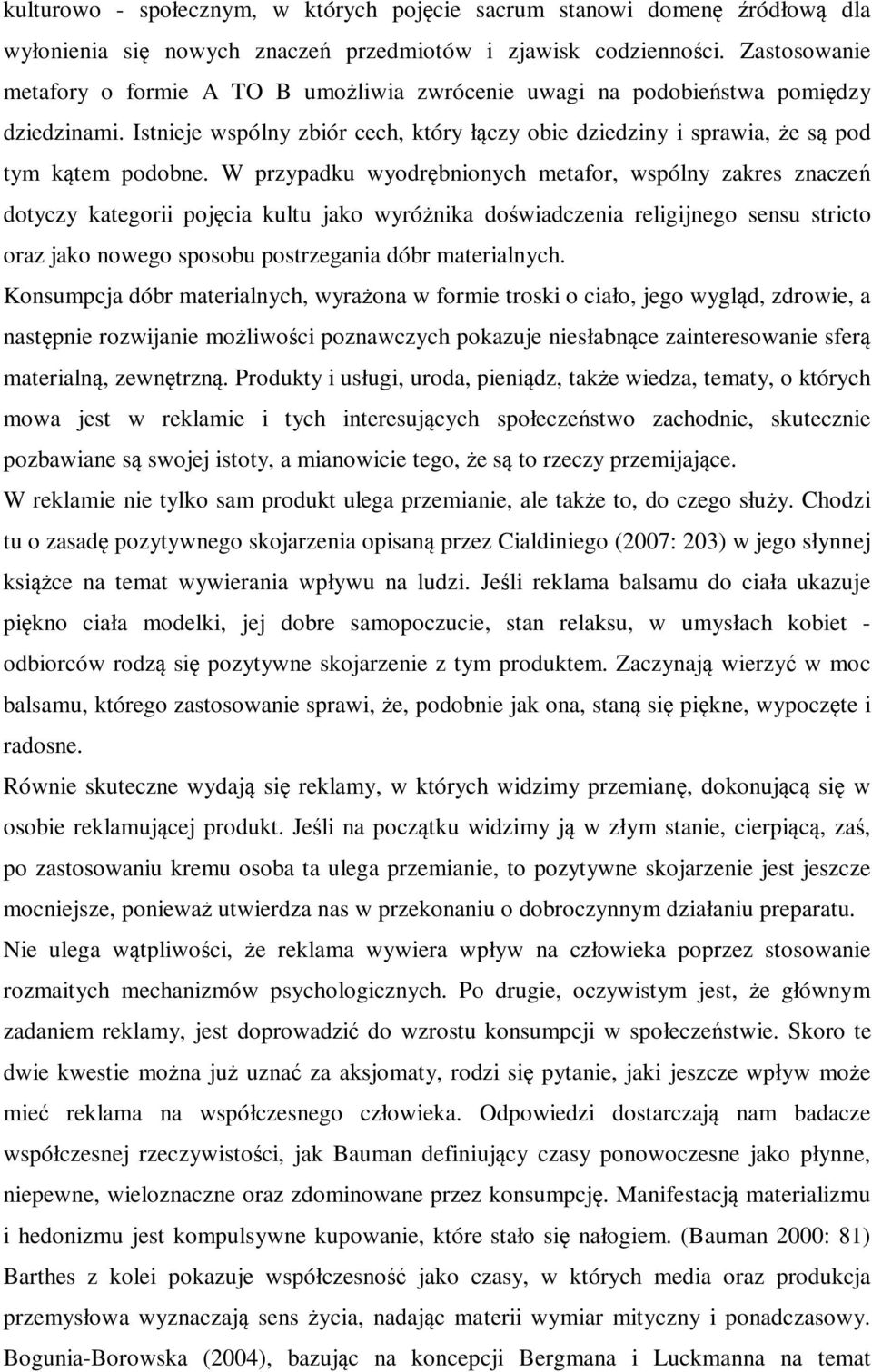 W przypadku wyodrębnionych metafor, wspólny zakres znaczeń dotyczy kategorii pojęcia kultu jako wyróżnika doświadczenia religijnego sensu stricto oraz jako nowego sposobu postrzegania dóbr