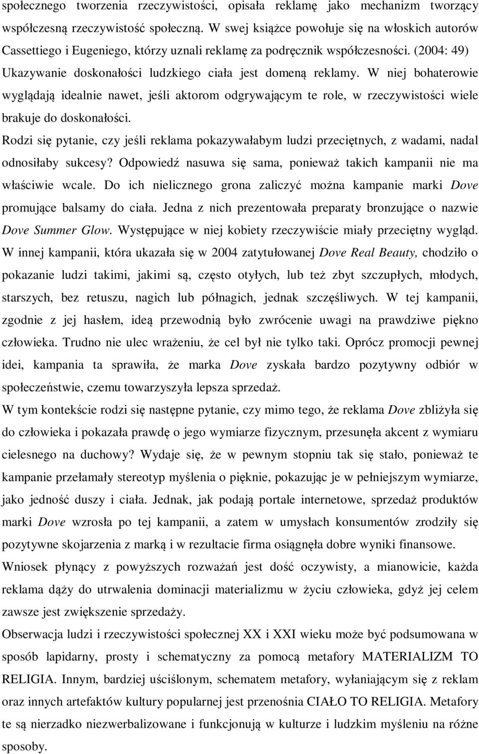 W niej bohaterowie wyglądają idealnie nawet, jeśli aktorom odgrywającym te role, w rzeczywistości wiele brakuje do doskonałości.