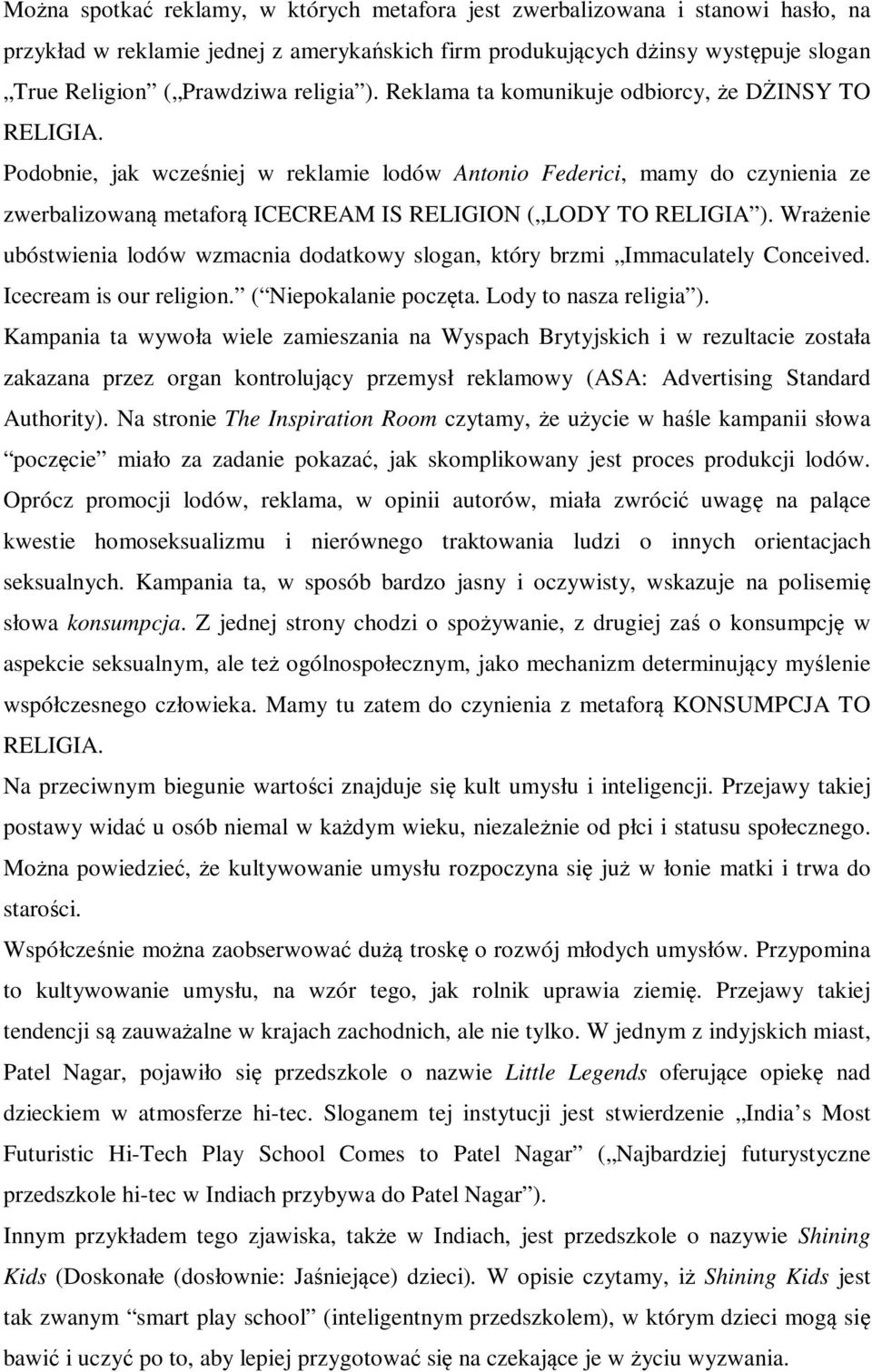 Podobnie, jak wcześniej w reklamie lodów Antonio Federici, mamy do czynienia ze zwerbalizowaną metaforą ICECREAM IS RELIGION ( LODY TO RELIGIA ).