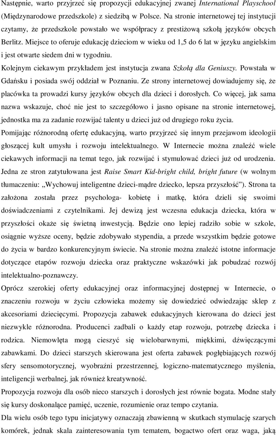 Miejsce to oferuje edukację dzieciom w wieku od 1,5 do 6 lat w języku angielskim i jest otwarte siedem dni w tygodniu. Kolejnym ciekawym przykładem jest instytucja zwana Szkołą dla Geniuszy.