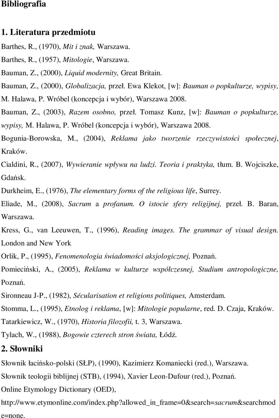 Halawa, P. Wróbel (koncepcja i wybór), Warszawa 2008. Bogunia-Borowska, M., (2004), Reklama jako tworzenie rzeczywistości społecznej, Kraków. Cialdini, R., (2007), Wywieranie wpływu na ludzi.