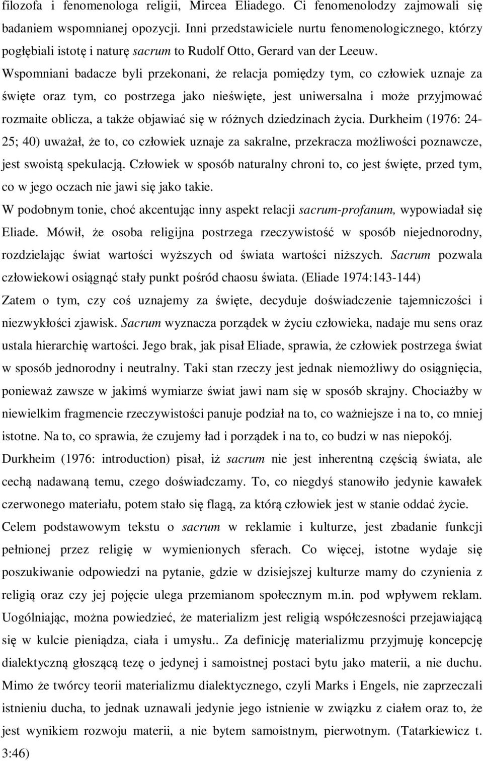 Wspomniani badacze byli przekonani, że relacja pomiędzy tym, co człowiek uznaje za święte oraz tym, co postrzega jako nieświęte, jest uniwersalna i może przyjmować rozmaite oblicza, a także objawiać