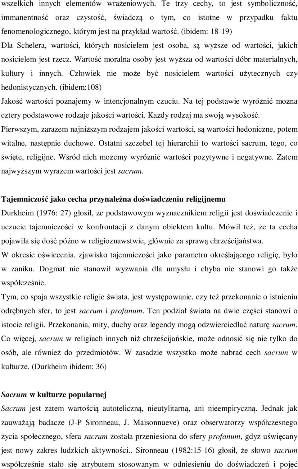 (ibidem: 18-19) Dla Schelera, wartości, których nosicielem jest osoba, są wyższe od wartości, jakich nosicielem jest rzecz.