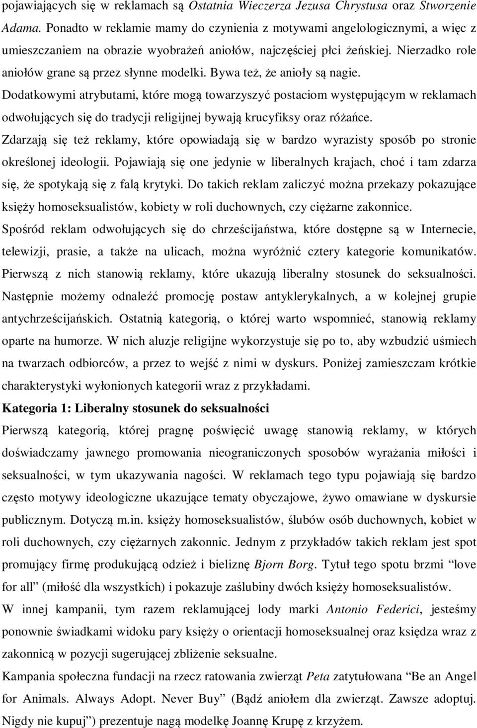 Bywa też, że anioły są nagie. Dodatkowymi atrybutami, które mogą towarzyszyć postaciom występującym w reklamach odwołujących się do tradycji religijnej bywają krucyfiksy oraz różańce.