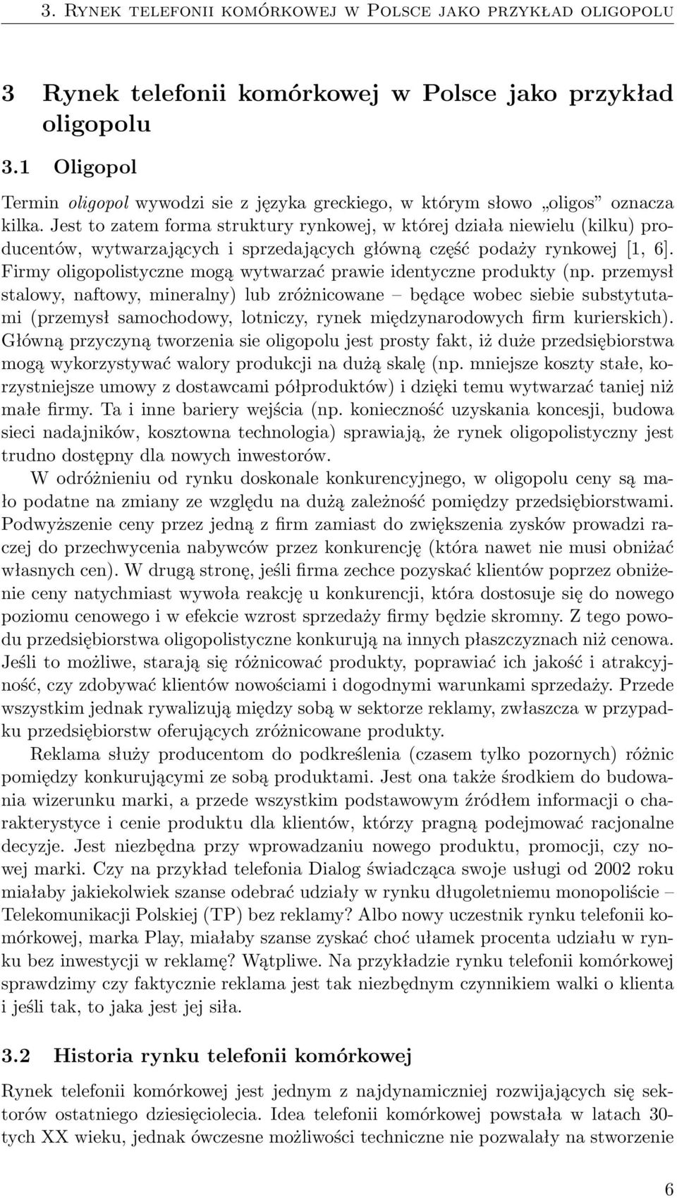 Jest to zatem forma struktury rynkowej, w której działa niewielu (kilku) producentów, wytwarzających i sprzedających główną część podaży rynkowej [1, 6].