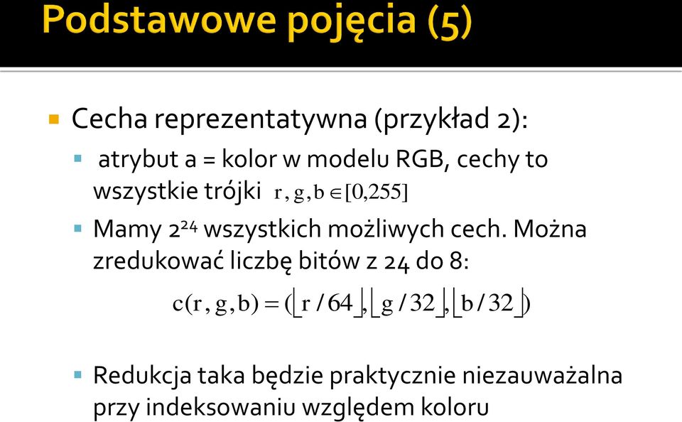 Można zredukować liczbę bitów z 24 do 8: r / 64, g /32, /32) c( r, g, b) (