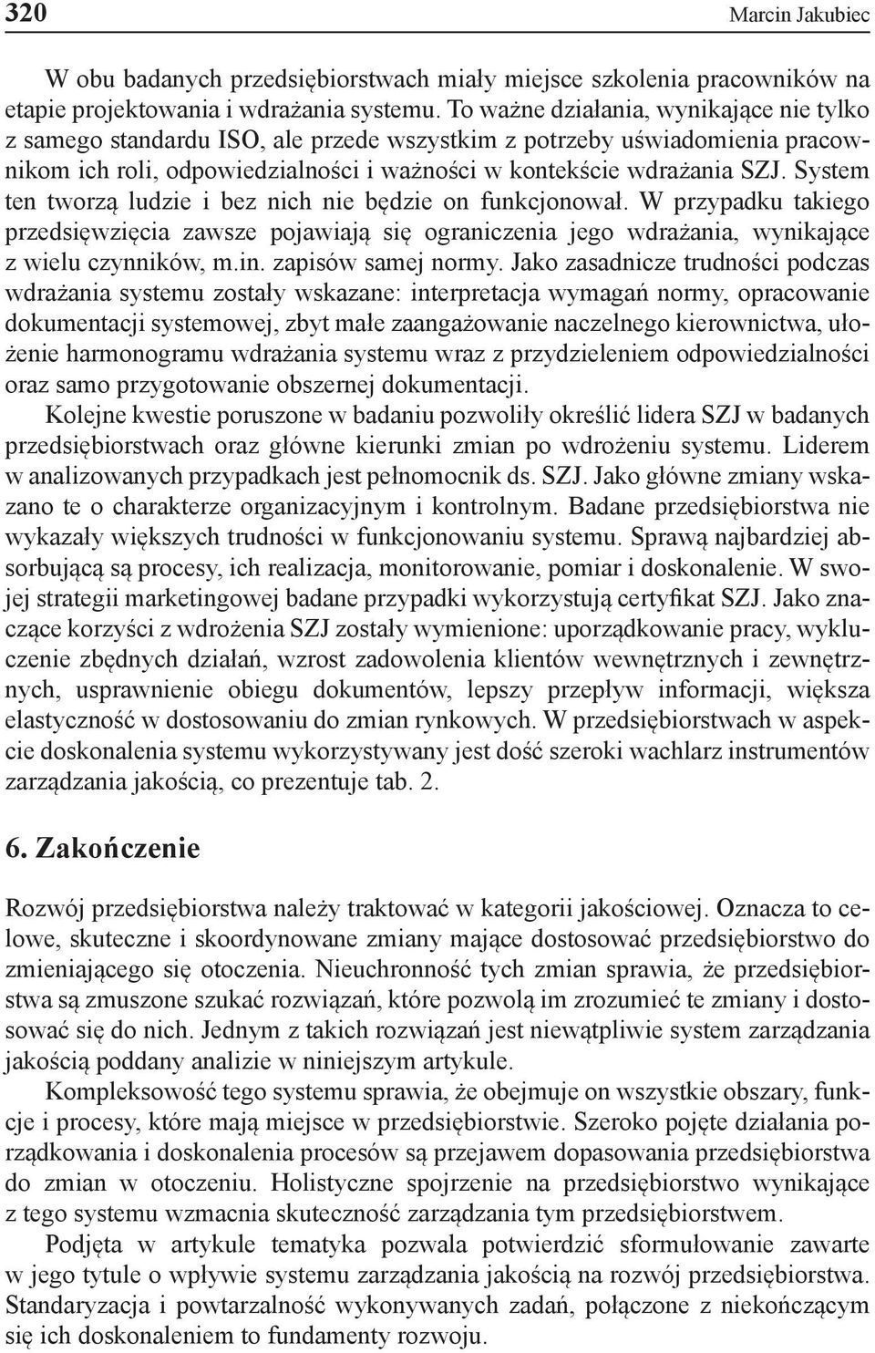 System ten tworzą ludzie i bez nich nie będzie on funkcjonował. W przypadku takiego przedsięwzięcia zawsze pojawiają się ograniczenia jego wdrażania, wynikające z wielu czynników, m.in.