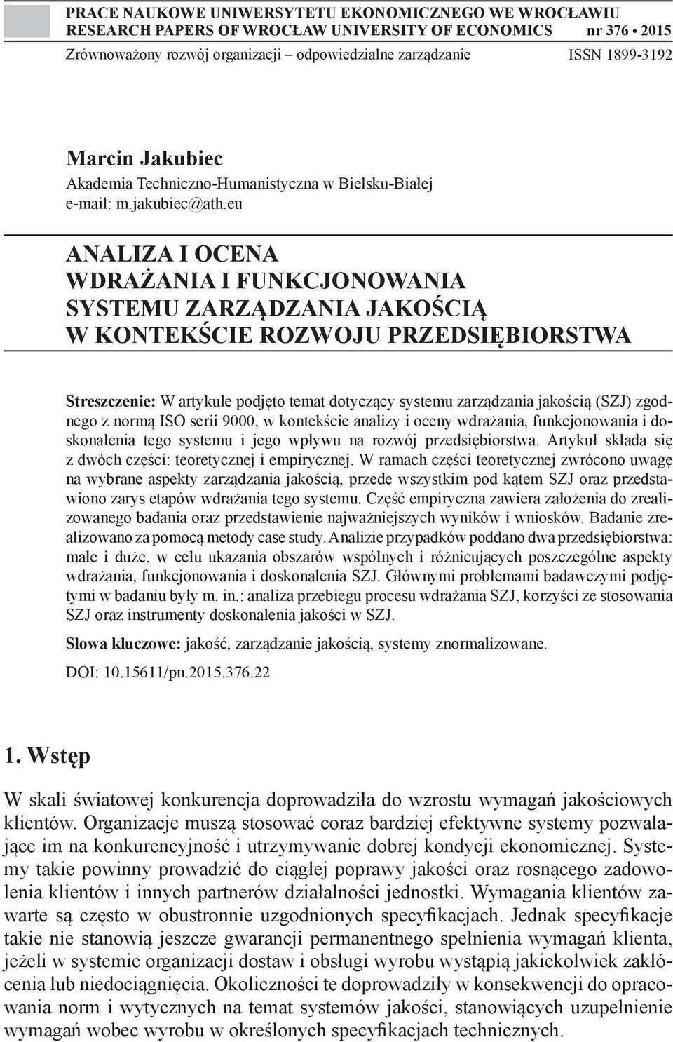 eu ANALIZA I OCENA WDRAŻANIA I FUNKCJONOWANIA SYSTEMU ZARZĄDZANIA JAKOŚCIĄ W KONTEKŚCIE ROZWOJU PRZEDSIĘBIORSTWA Streszczenie: W artykule podjęto temat dotyczący systemu zarządzania jakością (SZJ)