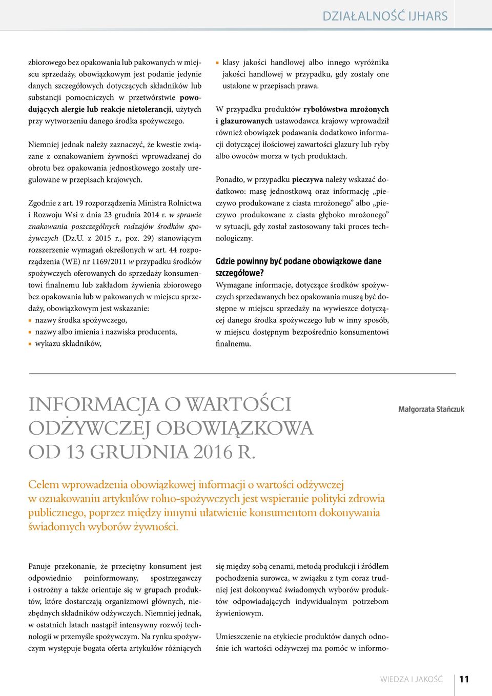 Niemniej jednak należy zaznaczyć, że kwestie związane z oznakowaniem żywności wprowadzanej do obrotu bez opakowania jednostkowego zostały uregulowane w przepisach krajowych. Zgodnie z art.