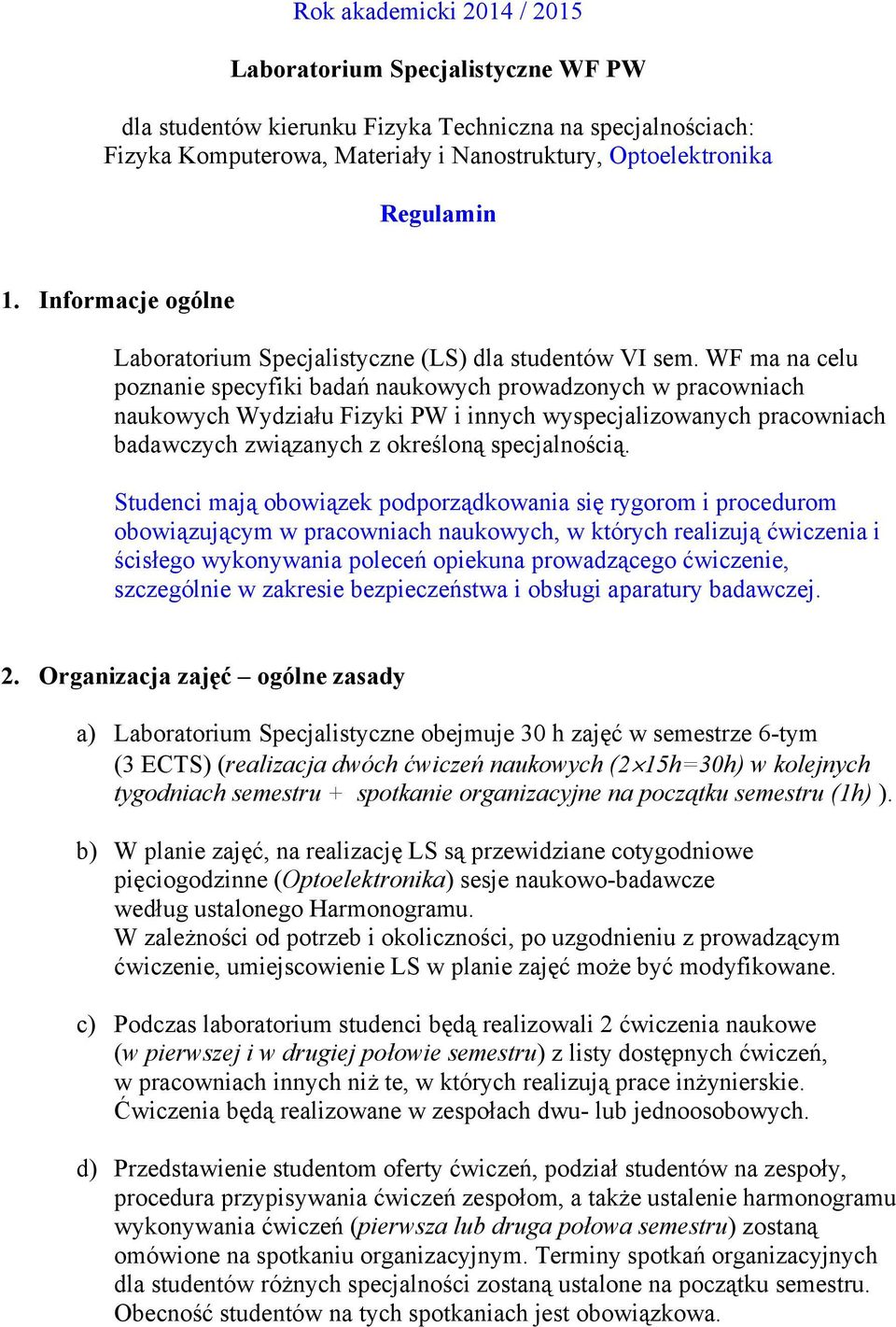 WF ma na celu poznanie specyfiki badań naukowych prowadzonych w pracowniach naukowych Wydziału Fizyki PW i innych wyspecjalizowanych pracowniach badawczych związanych z określoną specjalnością.