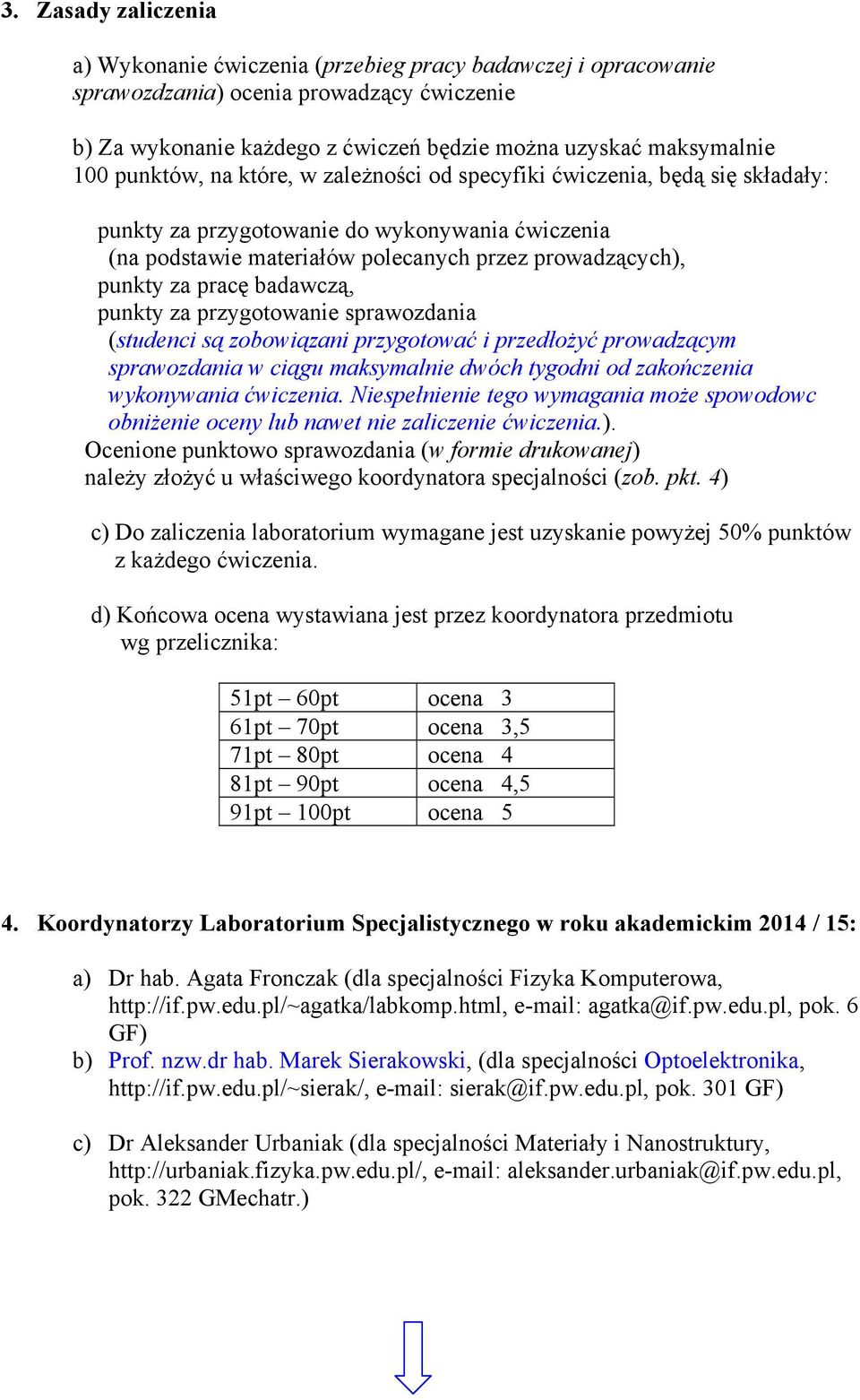 badawczą, punkty za przygotowanie sprawozdania (studenci są zobowiązani przygotować i przedłożyć prowadzącym sprawozdania w ciągu maksymalnie dwóch tygodni od zakończenia wykonywania ćwiczenia.