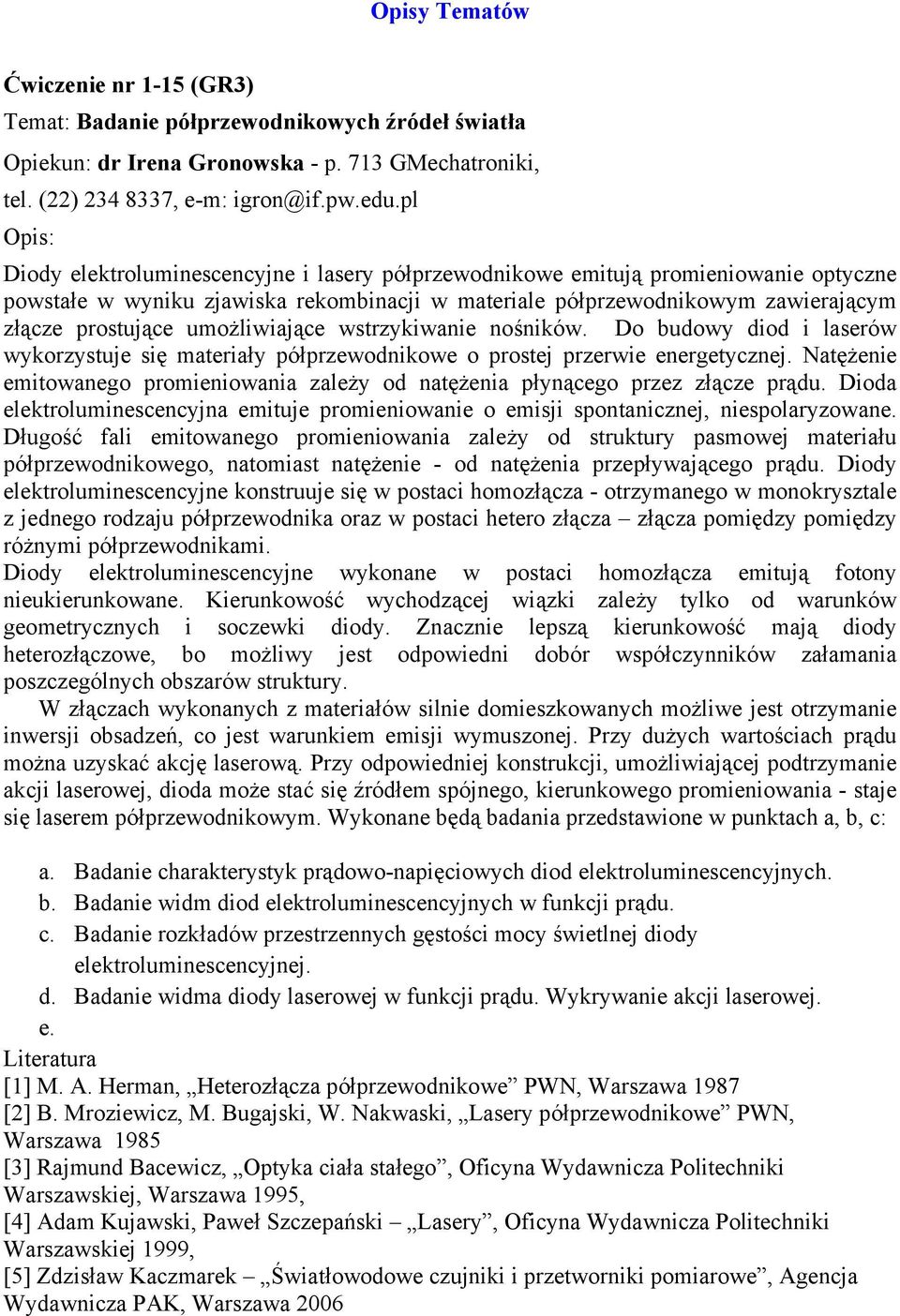 umożliwiające wstrzykiwanie nośników. Do budowy diod i laserów wykorzystuje się materiały półprzewodnikowe o prostej przerwie energetycznej.