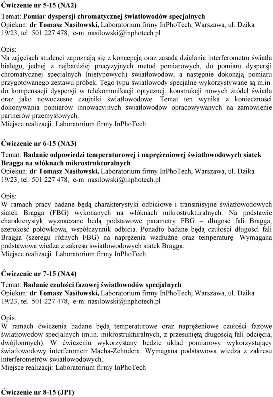 Tego typu światłowody specjalne wykorzystywane są m.in. do kompensacji dyspersji w telekomunikacji optycznej, konstrukcji nowych źródeł światła oraz jako nowoczesne czujniki światłowodowe.