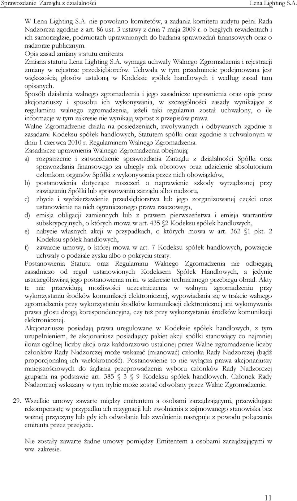 Opis zasad zmiany statutu emitenta Zmiana statutu wymaga uchwały Walnego Zgromadzenia i rejestracji zmiany w rejestrze przedsiębiorców.