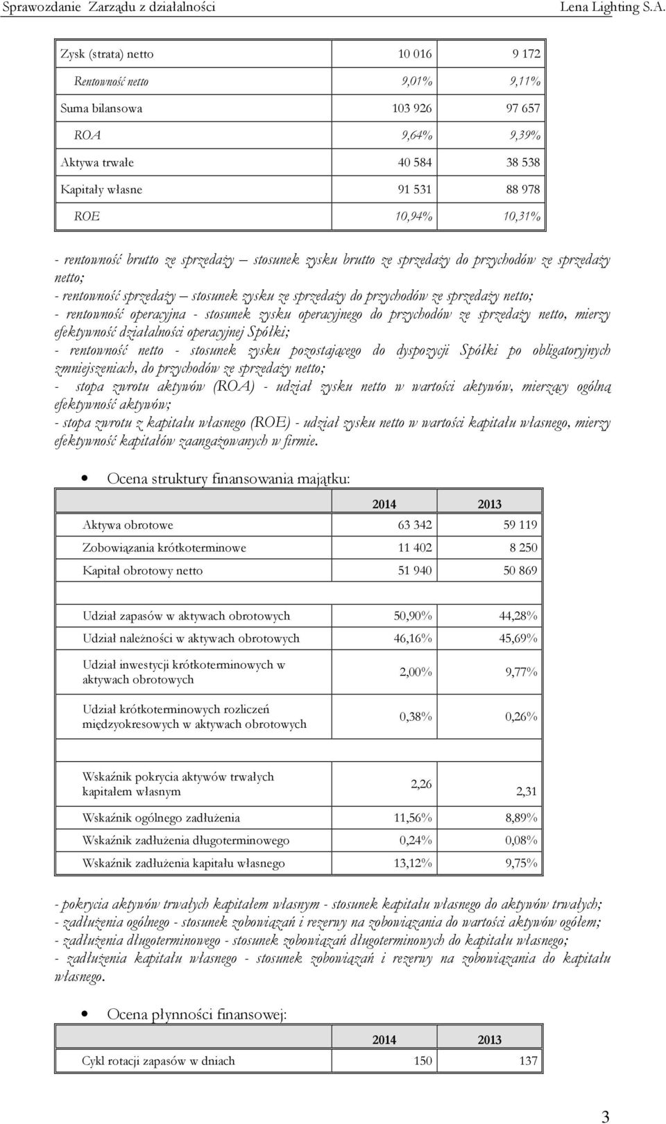 stosunek zysku operacyjnego do przychodów ze sprzedaży netto, mierzy efektywność działalności operacyjnej Spółki; - rentowność netto - stosunek zysku pozostającego do dyspozycji Spółki po