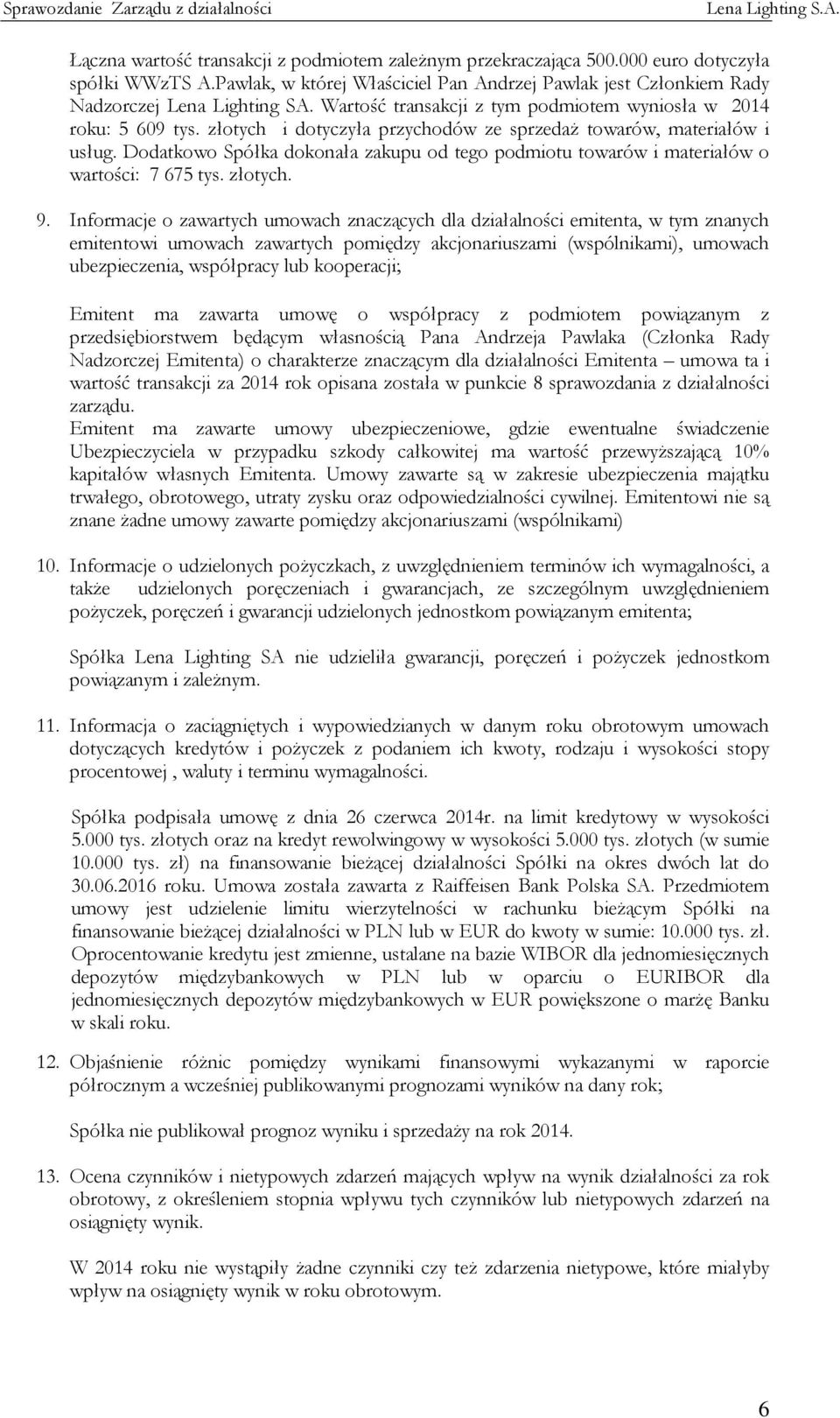 Dodatkowo Spółka dokonała zakupu od tego podmiotu towarów i materiałów o wartości: 7 675 tys. złotych. 9.