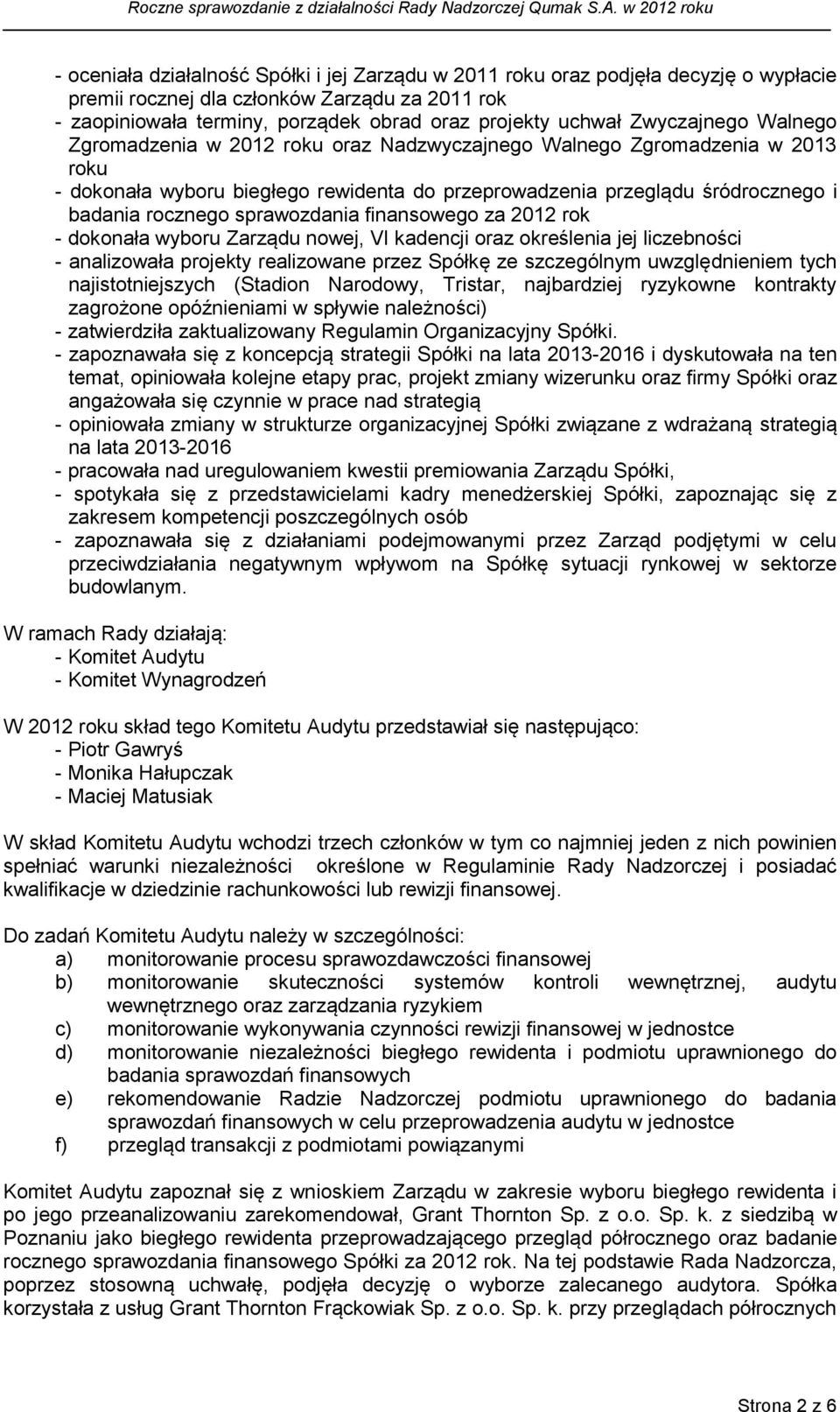 sprawozdania finansowego za 2012 rok - dokonała wyboru Zarządu nowej, VI kadencji oraz określenia jej liczebności - analizowała projekty realizowane przez Spółkę ze szczególnym uwzględnieniem tych