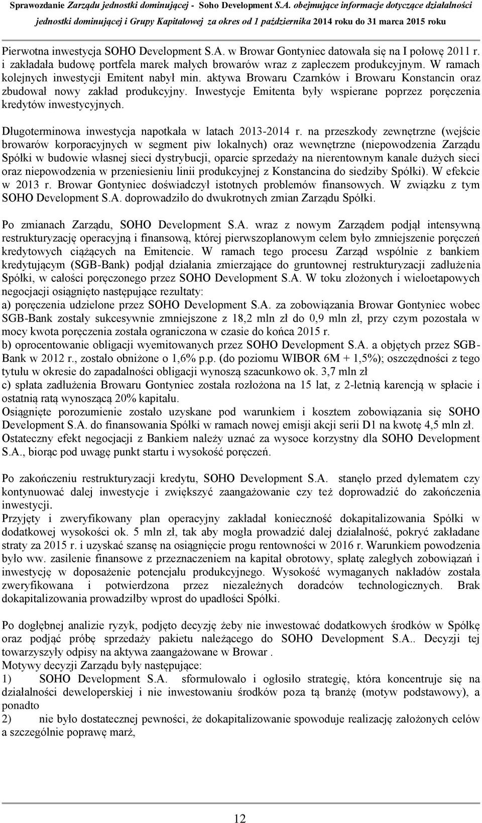 Inwestycje Emitenta były wspierane poprzez poręczenia kredytów inwestycyjnych. Długoterminowa inwestycja napotkała w latach 2013-2014 r.