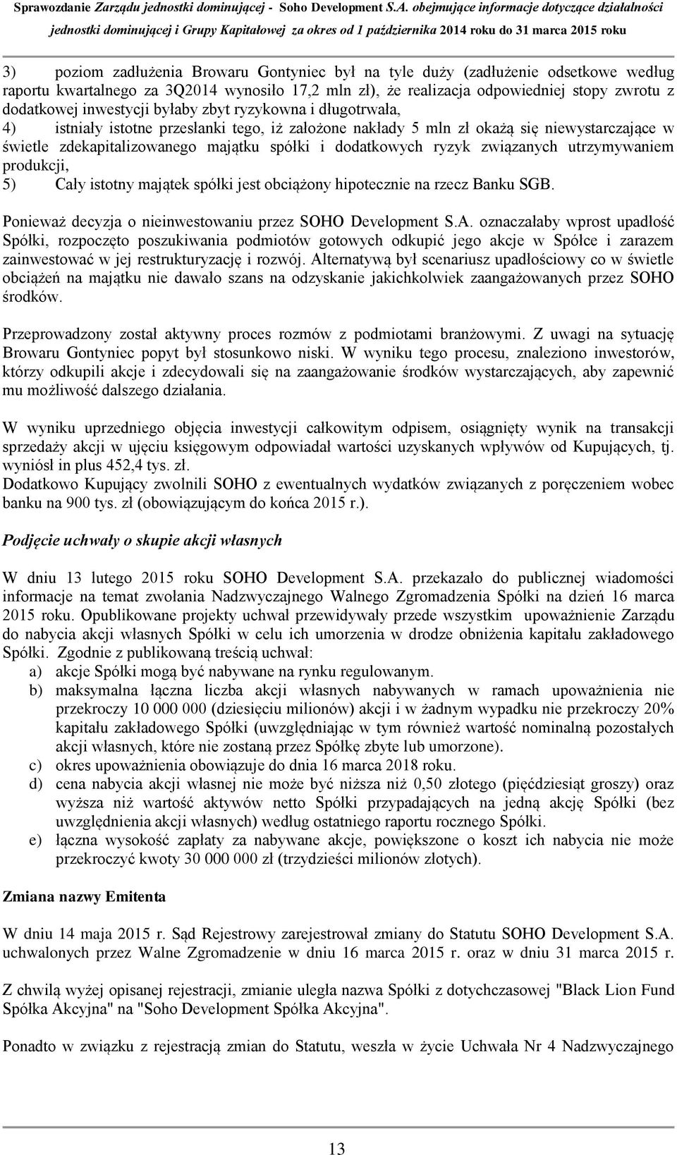 ryzyk związanych utrzymywaniem produkcji, 5) Cały istotny majątek spółki jest obciążony hipotecznie na rzecz Banku SGB. Ponieważ decyzja o nieinwestowaniu przez SOHO Development S.A.