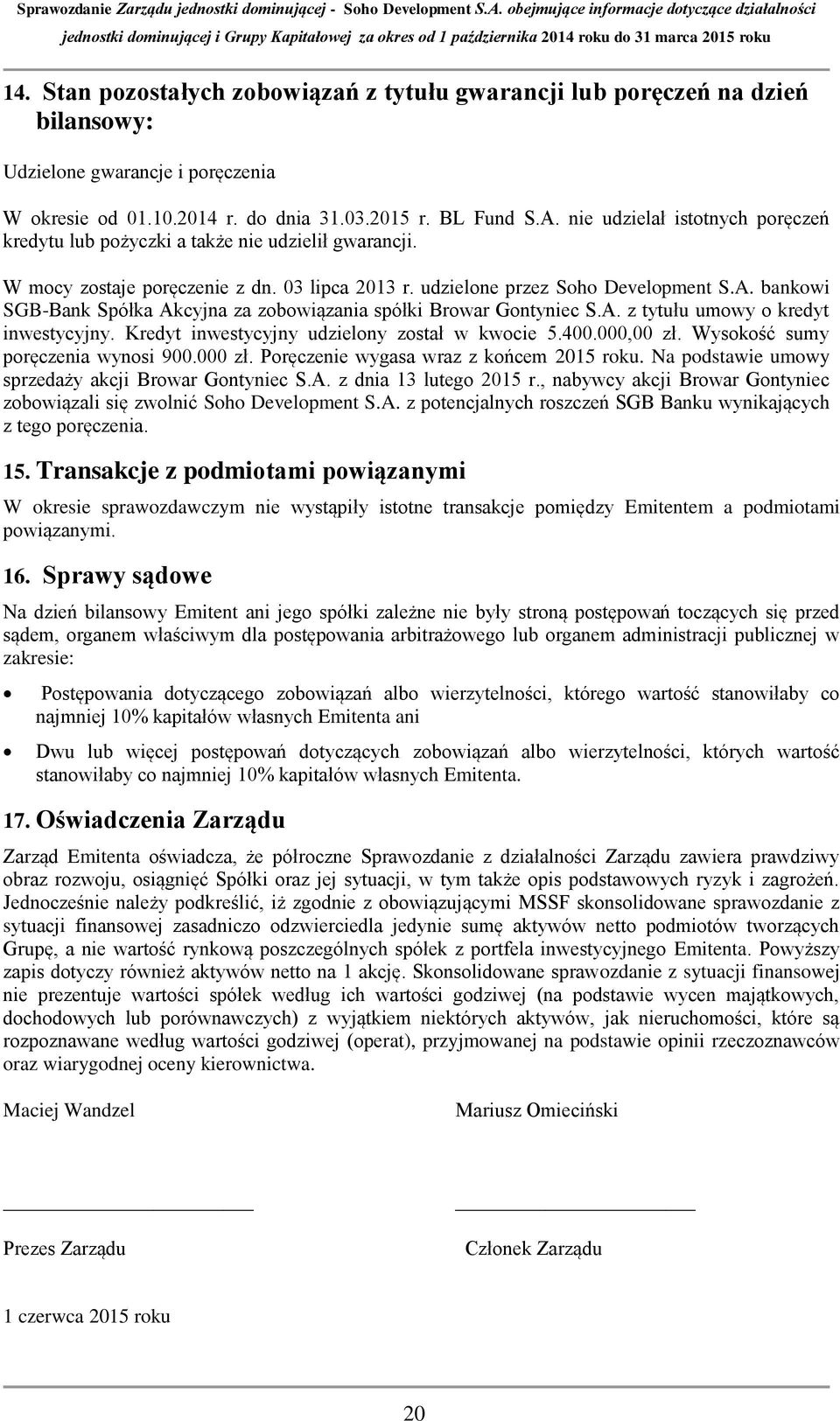 bankowi SGB-Bank Spółka Akcyjna za zobowiązania spółki Browar Gontyniec S.A. z tytułu umowy o kredyt inwestycyjny. Kredyt inwestycyjny udzielony został w kwocie 5.400.000,00 zł.