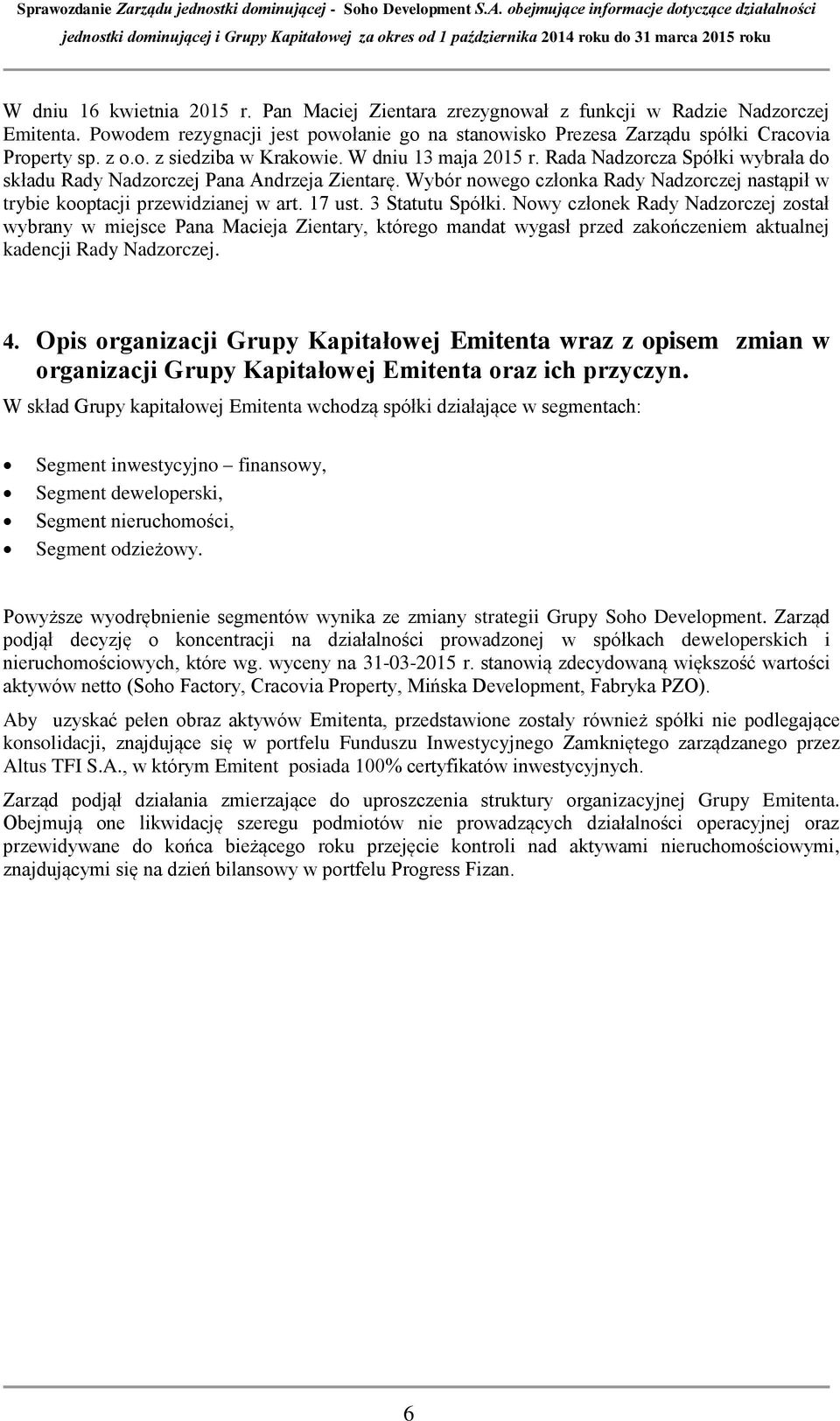 Wybór nowego członka Rady Nadzorczej nastąpił w trybie kooptacji przewidzianej w art. 17 ust. 3 Statutu Spółki.