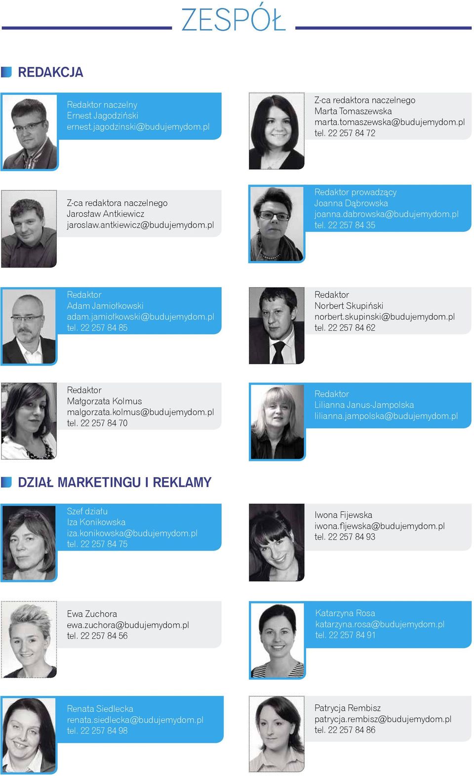 22 257 84 35 Redaktor Adam Jamiołkowski adam.jamiołkowski@budujemydom.pl tel. 22 257 84 85 Redaktor Norbert Skupiński norbert.skupinski@budujemydom.pl tel. 22 257 84 62 Redaktor Małgorzata Kolmus malgorzata.