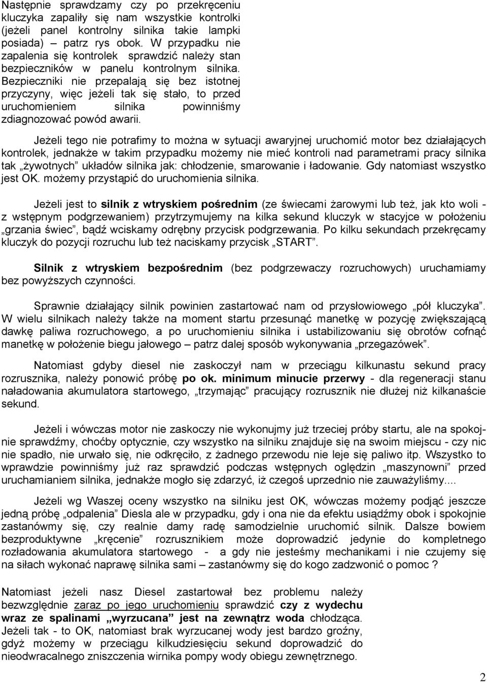 Bezpieczniki nie przepalają się bez istotnej przyczyny, więc jeżeli tak się stało, to przed uruchomieniem silnika powinniśmy zdiagnozować powód awarii.