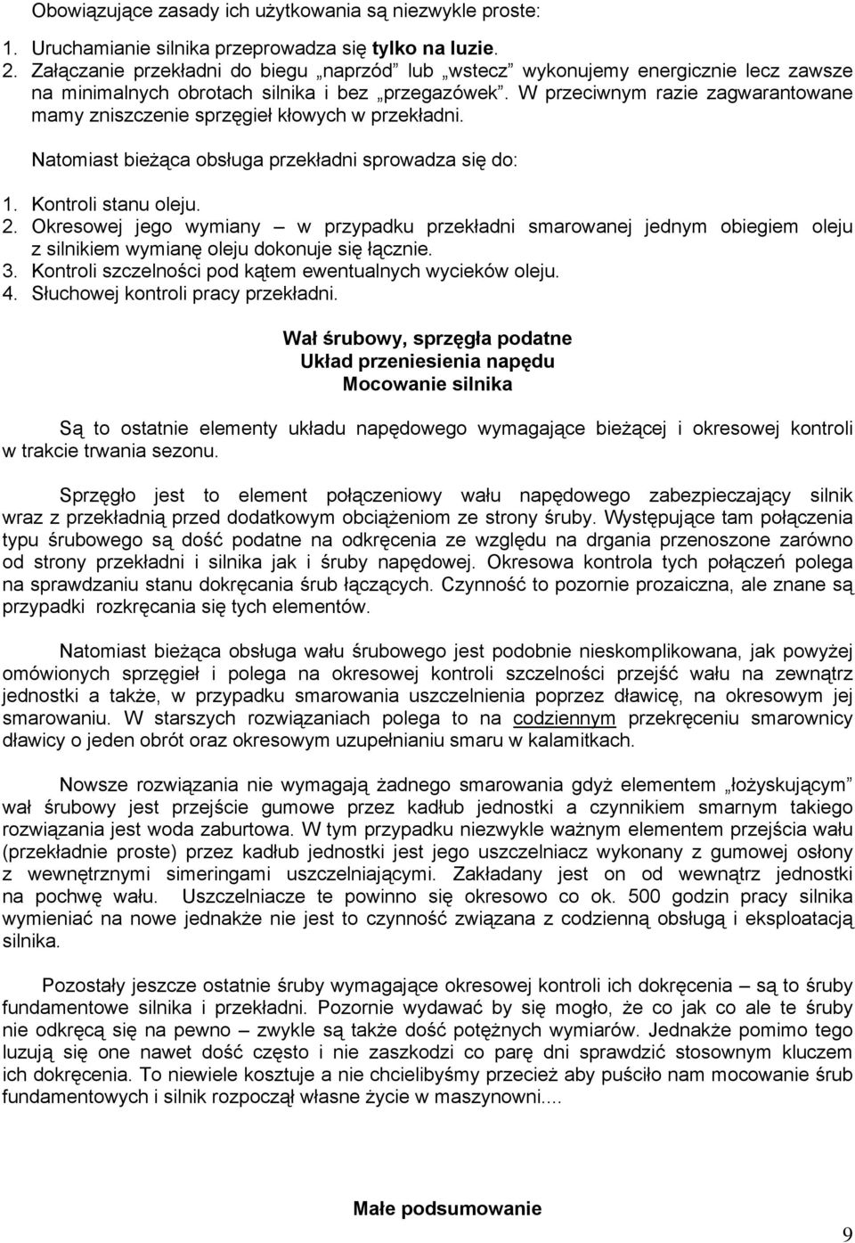 W przeciwnym razie zagwarantowane mamy zniszczenie sprzęgieł kłowych w przekładni. Natomiast bieżąca obsługa przekładni sprowadza się do: 1. Kontroli stanu oleju. 2.