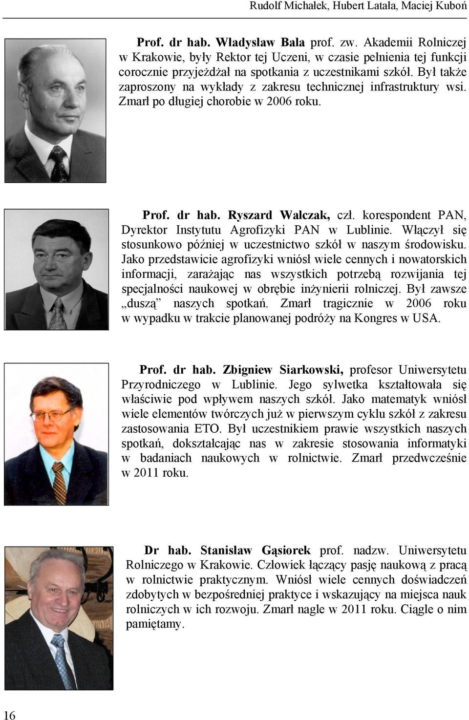 Był także zaproszony na wykłady z zakresu technicznej infrastruktury wsi. Zmarł po długiej chorobie w 2006 roku. Prof. dr hab. Ryszard Walczak, czł.