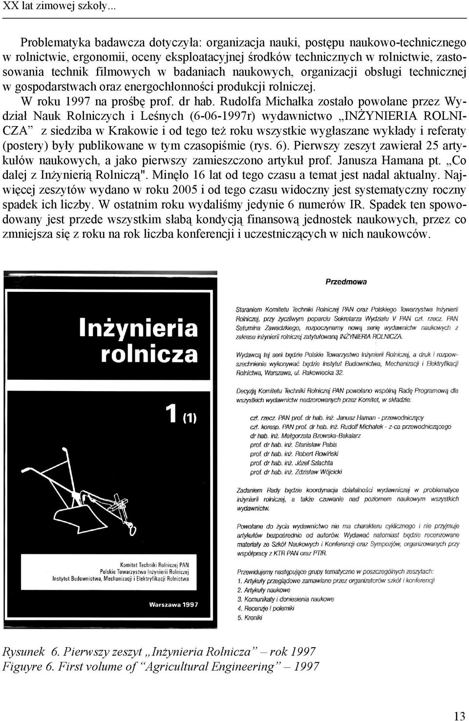 badaniach naukowych, organizacji obsługi technicznej w gospodarstwach oraz energochłonności produkcji rolniczej. W roku 1997 na prośbę prof. dr hab.