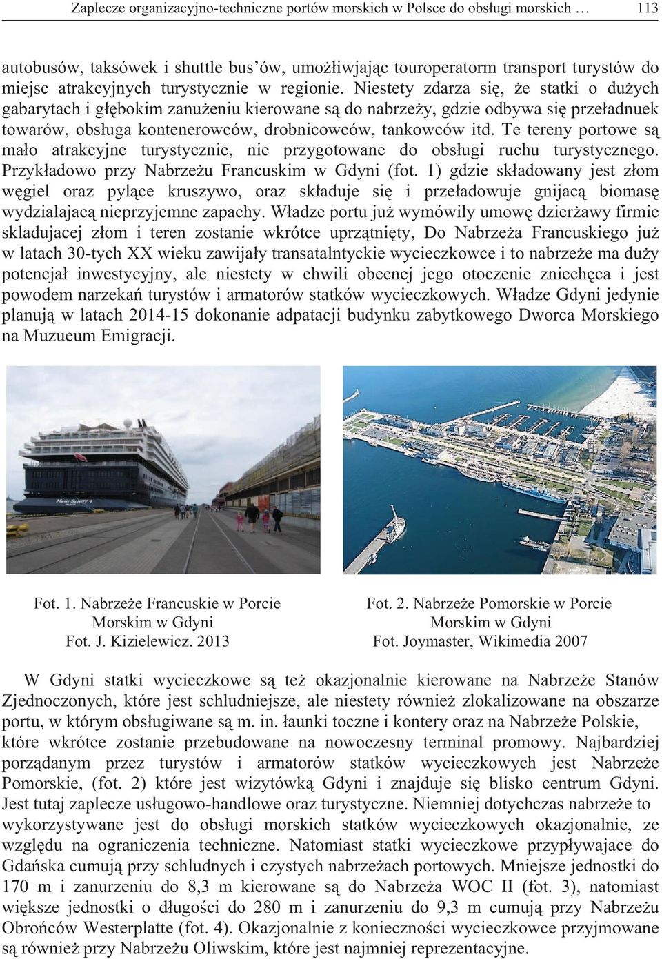 Te tereny portowe s mao atrakcyjne turystycznie, nie przygotowane do obsugi ruchu turystycznego. Przykadowo przy Nabrzeu Francuskim w Gdyni (fot.