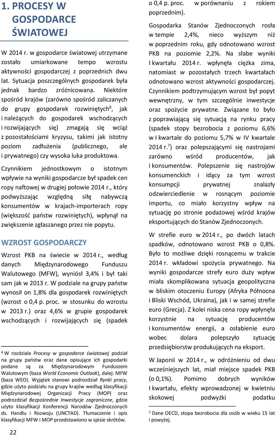 Niektóre spośród krajów (zarówno spośród zaliczanych do grupy gospodarek rozwiniętych 6, jak i należących do gospodarek wschodzących i rozwijających się) zmagają się wciąż z pozostałościami kryzysu,