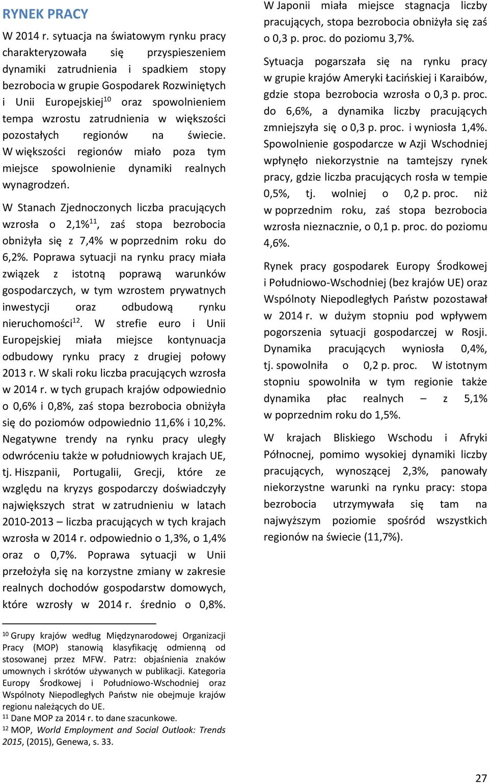 tempa wzrostu zatrudnienia w większości pozostałych regionów na świecie. W większości regionów miało poza tym miejsce spowolnienie dynamiki realnych wynagrodzeń.