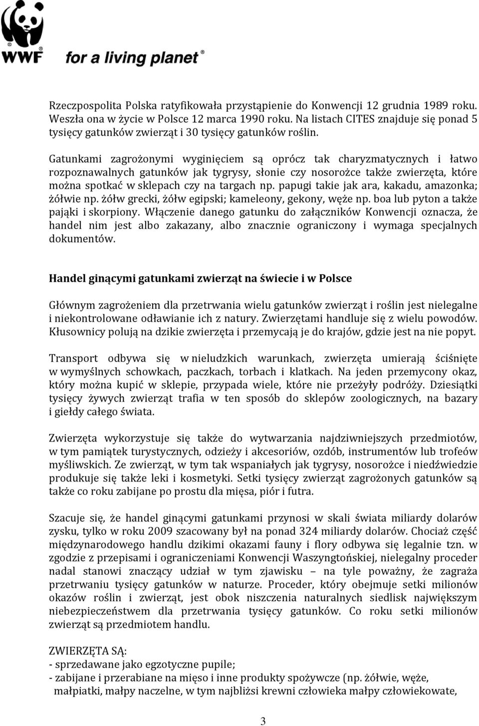 Gatunkami zagrożonymi wyginięciem są oprócz tak charyzmatycznych i łatwo rozpoznawalnych gatunków jak tygrysy, słonie czy nosorożce także zwierzęta, które można spotkać w sklepach czy na targach np.