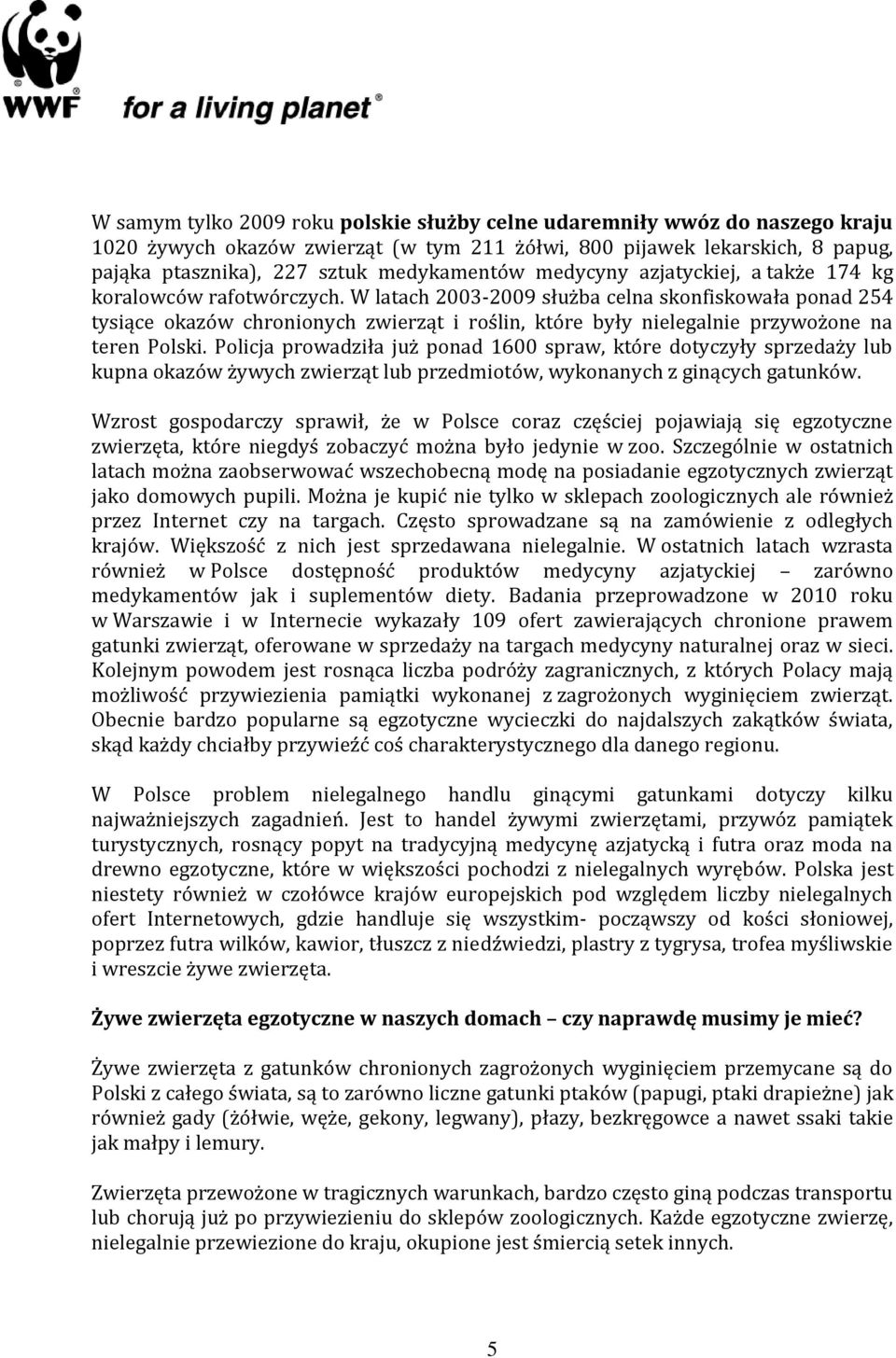 W latach 2003-2009 służba celna skonfiskowała ponad 254 tysiące okazów chronionych zwierząt i roślin, które były nielegalnie przywożone na teren Polski.