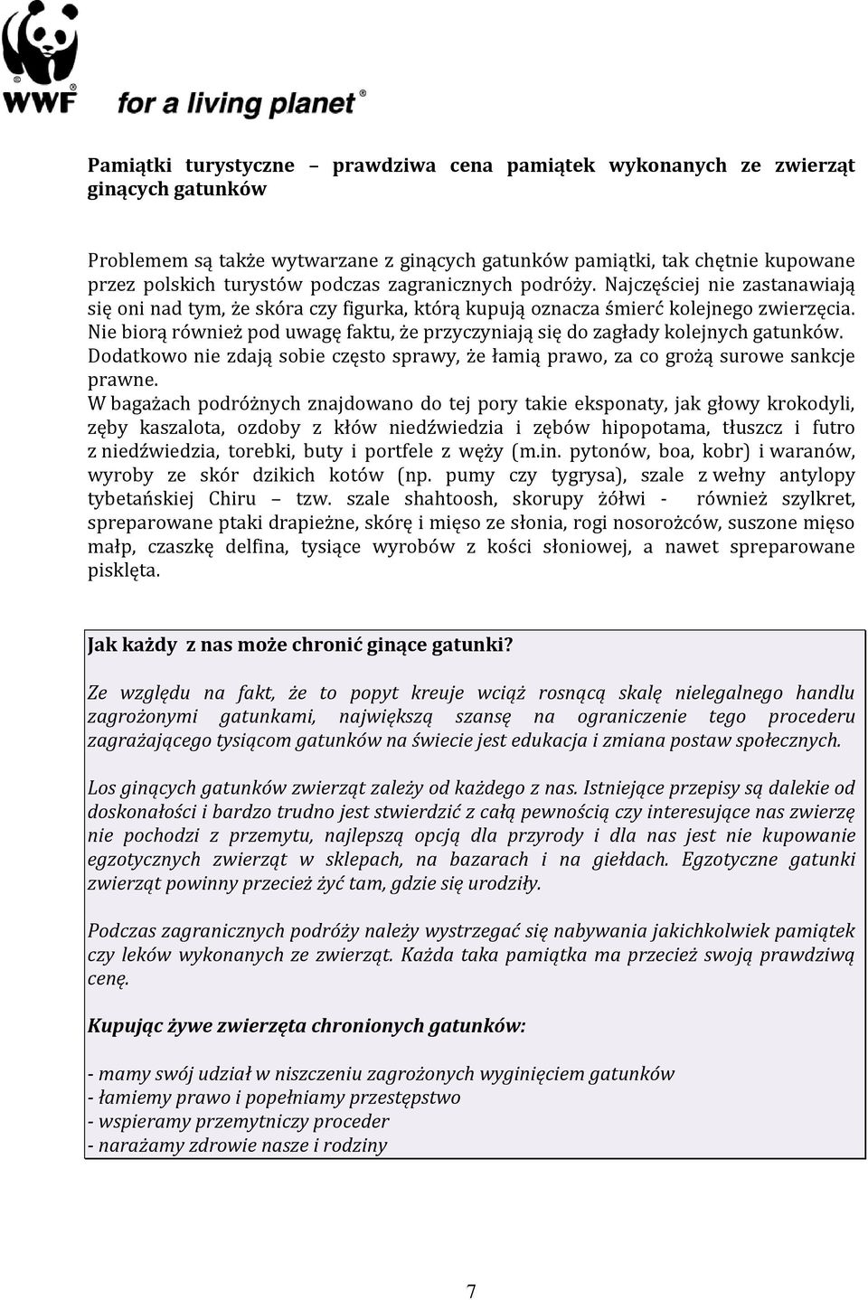 Nie biorą również pod uwagę faktu, że przyczyniają się do zagłady kolejnych gatunków. Dodatkowo nie zdają sobie często sprawy, że łamią prawo, za co grożą surowe sankcje prawne.